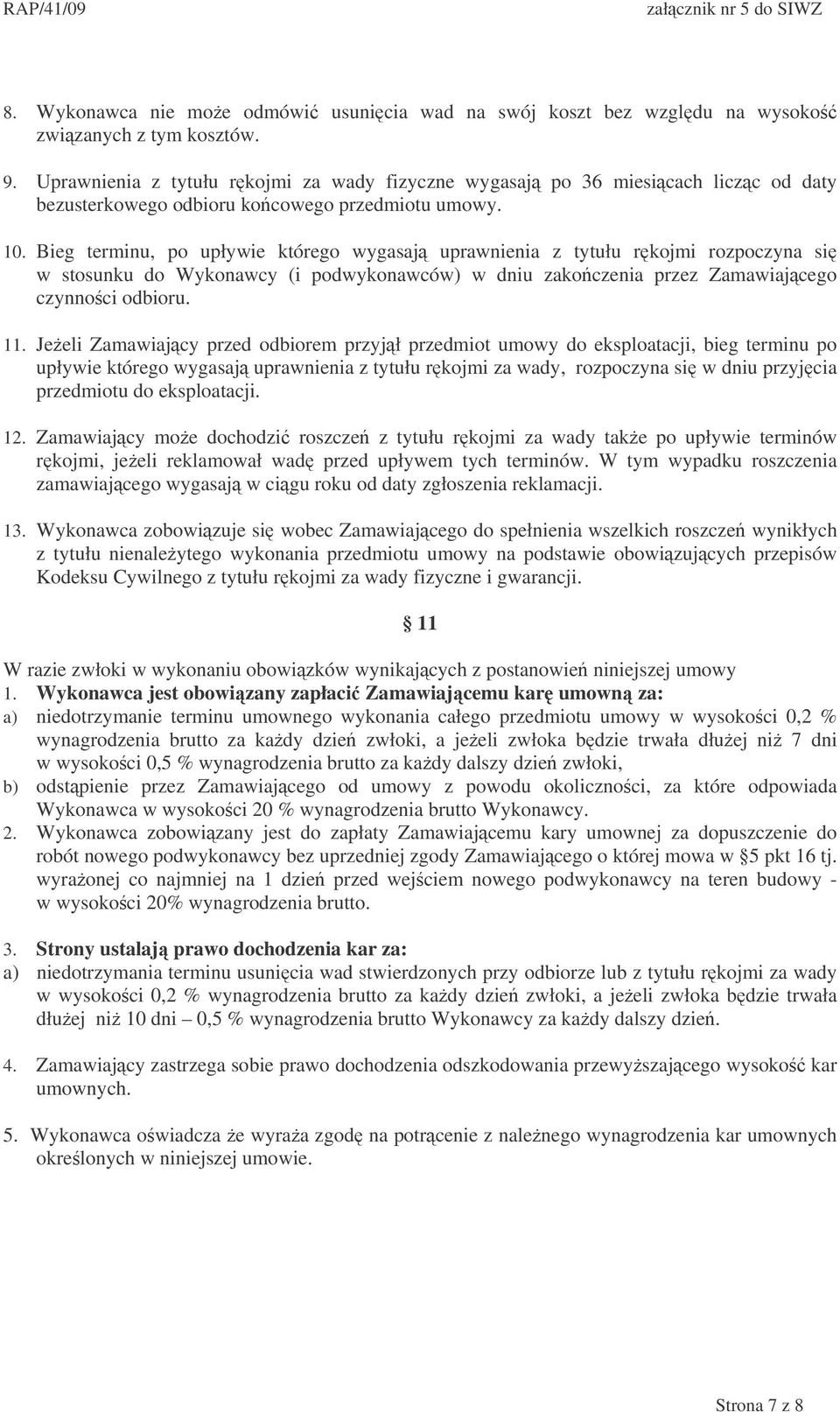 Bieg terminu, po upływie którego wygasaj uprawnienia z tytułu rkojmi rozpoczyna si w stosunku do Wykonawcy (i podwykonawców) w dniu zakoczenia przez Zamawiajcego czynnoci odbioru. 11.