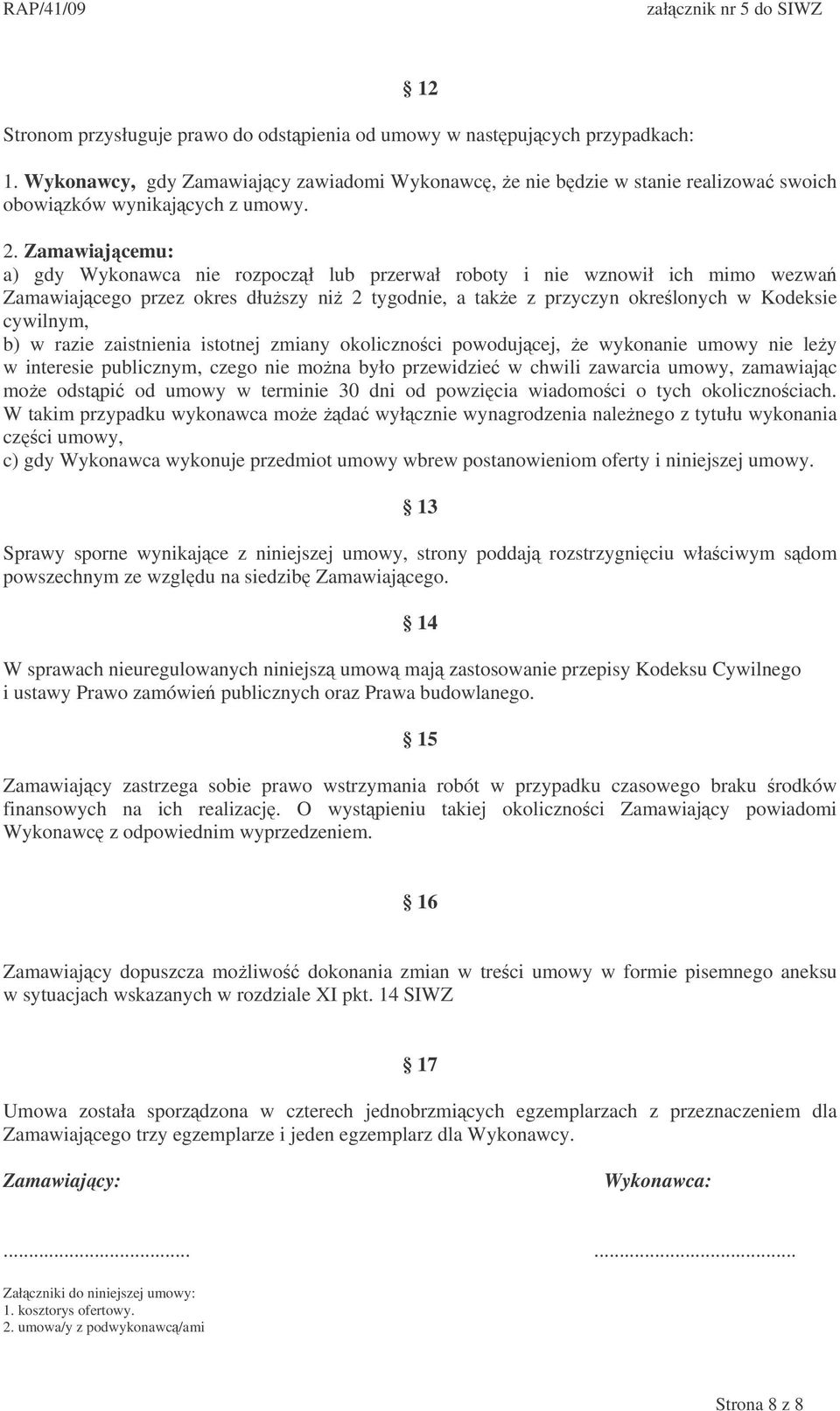 razie zaistnienia istotnej zmiany okolicznoci powodujcej, e wykonanie umowy nie ley w interesie publicznym, czego nie mona było przewidzie w chwili zawarcia umowy, zamawiajc moe odstpi od umowy w