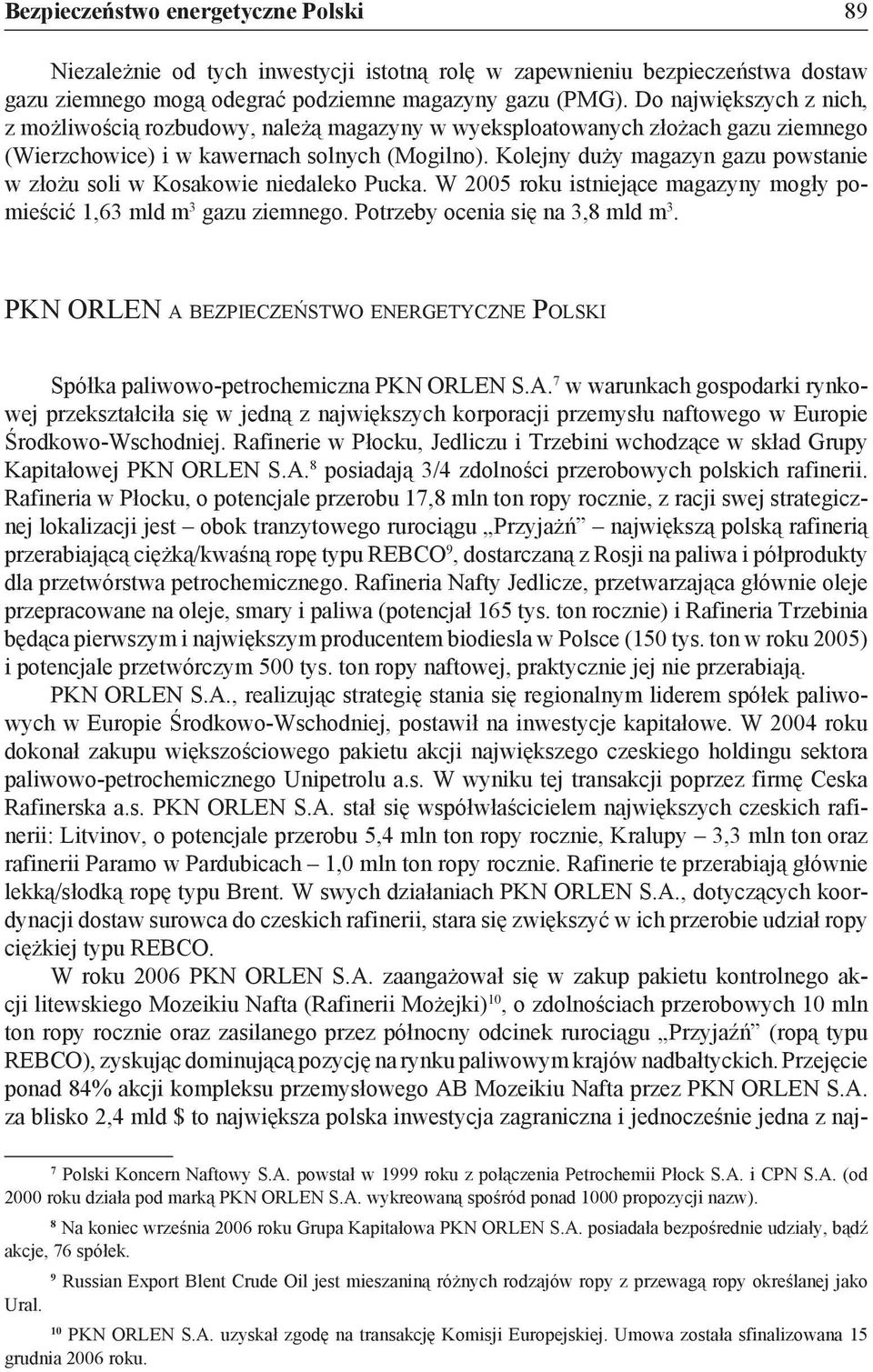 Kolejny duży magazyn gazu powstanie w złożu soli w Kosakowie niedaleko Pucka. W 2005 roku istniejące magazyny mogły pomieścić 1,63 mld m 3 gazu ziemnego. Potrzeby ocenia się na 3,8 mld m 3.