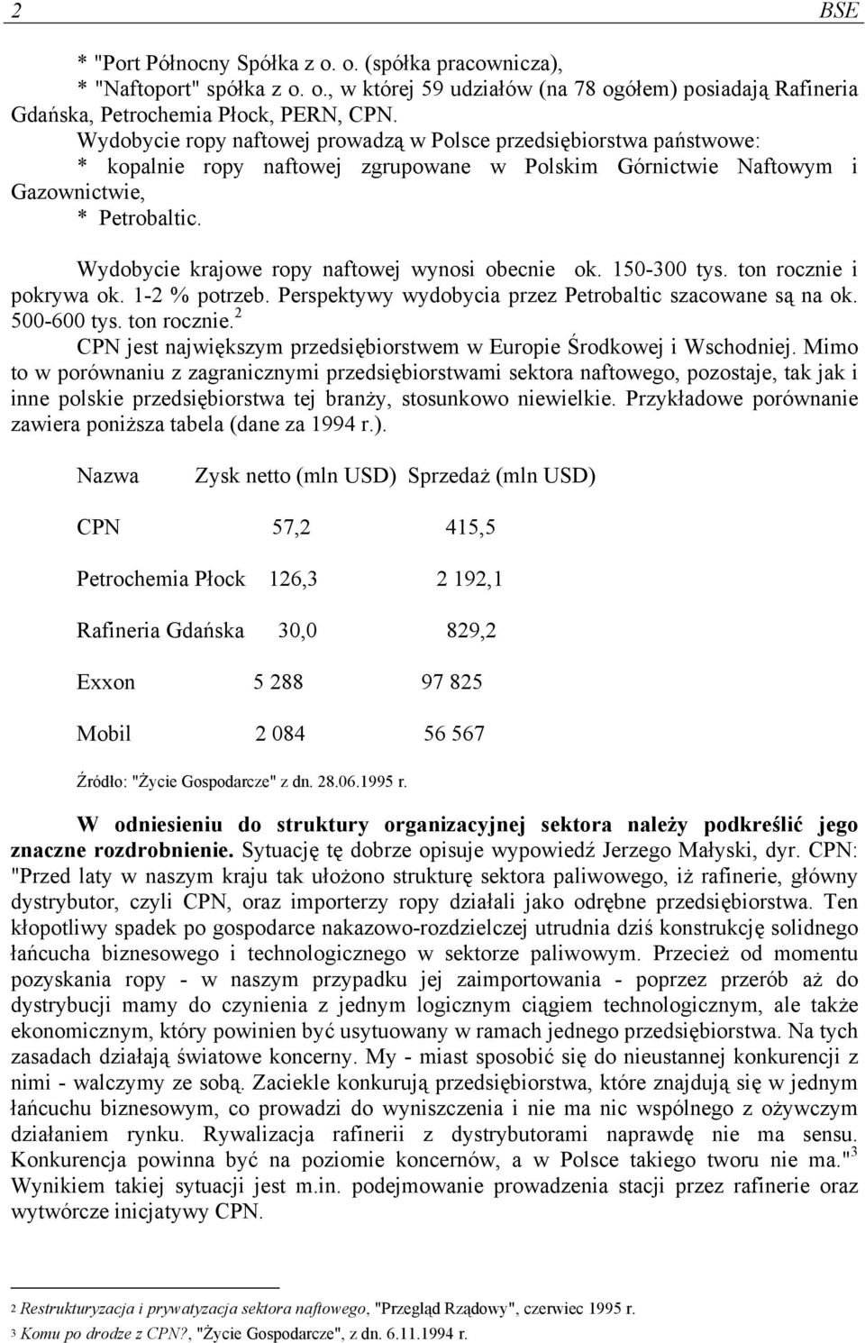 Wydobycie krajowe ropy naftowej wynosi obecnie ok. 150-300 tys. ton rocznie i pokrywa ok. 1-2 % potrzeb. Perspektywy wydobycia przez Petrobaltic szacowane są na ok. 500-600 tys. ton rocznie. 2 CPN jest największym przedsiębiorstwem w Europie Środkowej i Wschodniej.