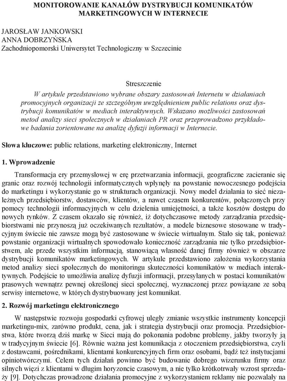 Wskazano mo liwo ci zastosowa metod analizy sieci społecznych w działaniach PR oraz przeprowadzono przykładowe badania zorientowane na analiz dyfuzji informacji w Internecie.