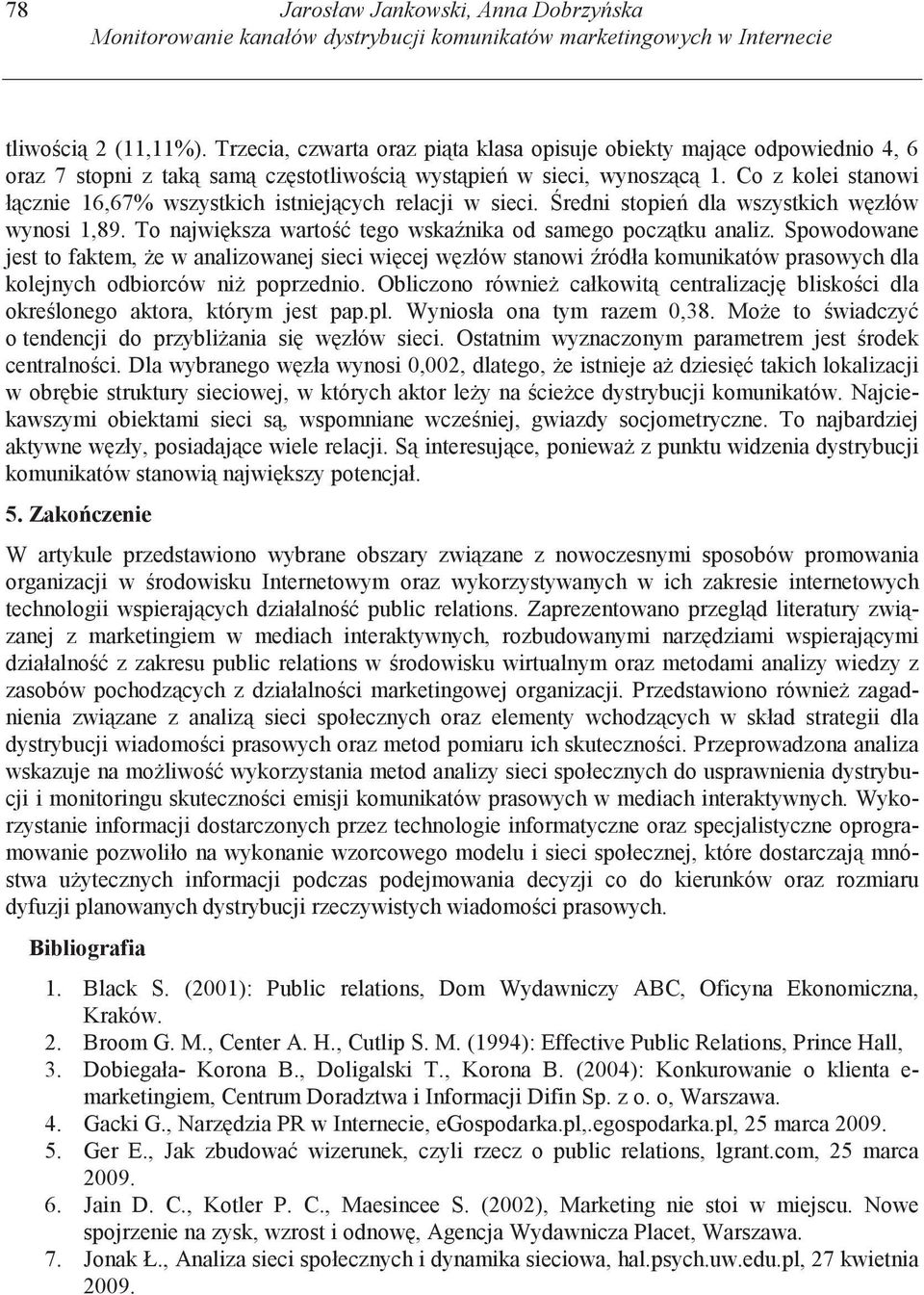 Co z kolei stanowi ł cznie 16,67% wszystkich istniej cych relacji w sieci. redni stopie dla wszystkich w złów wynosi 1,89. To najwi ksza warto tego wska nika od samego pocz tku analiz.