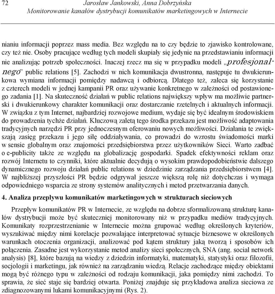 Inaczej rzecz ma si w przypadku modeli public relations [5]. Zachodzi w nich komunikacja dwustronna, nast puje tu dwukierunkowa wymiana informacji pomi dzy nadawc i odbiorc.