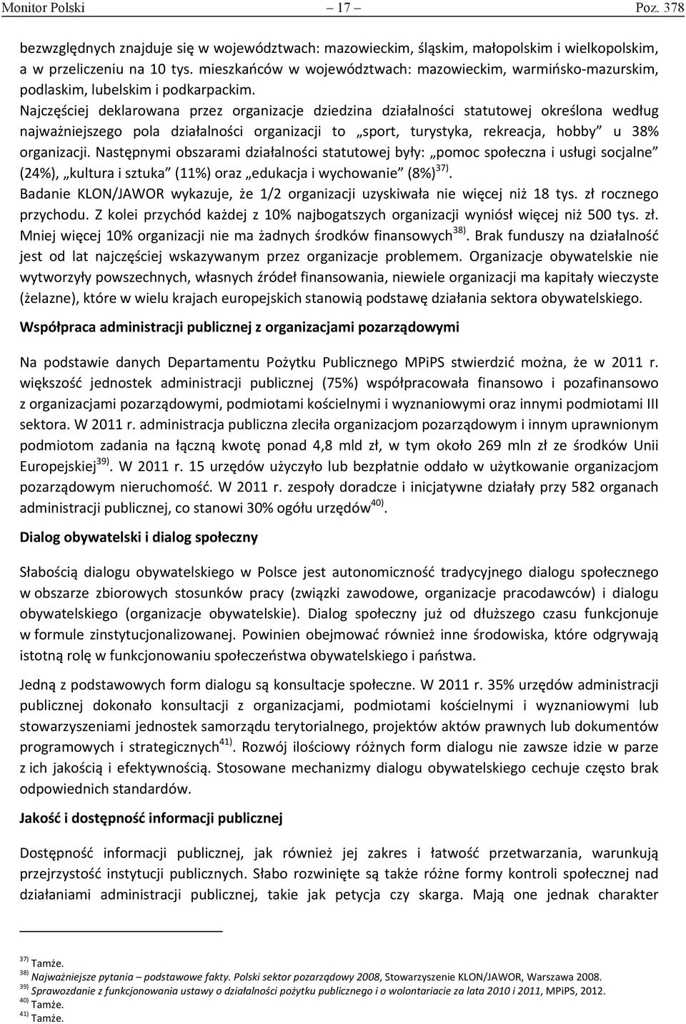 Najczęściej deklarowana przez organizacje dziedzina działalności statutowej określona według najważniejszego pola działalności organizacji to sport, turystyka, rekreacja, hobby u 38% organizacji.