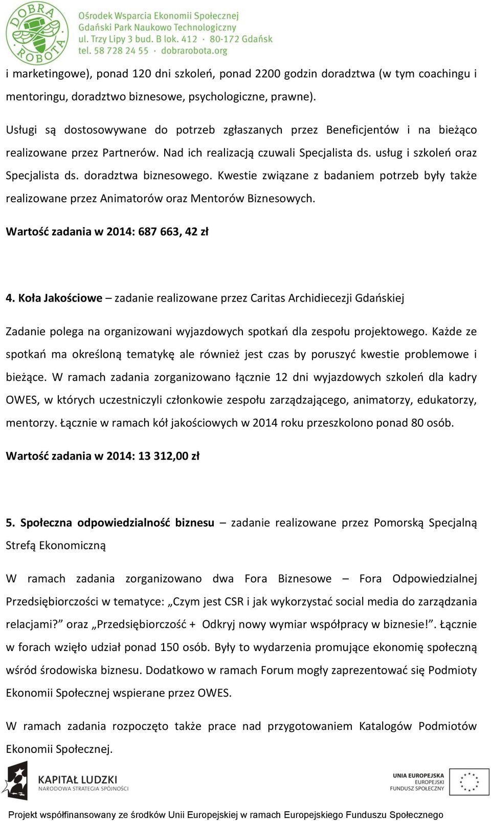 doradztwa biznesowego. Kwestie związane z badaniem potrzeb były także realizowane przez Animatorów oraz Mentorów Biznesowych. Wartość zadania w 2014: 687 663, 42 zł 4.