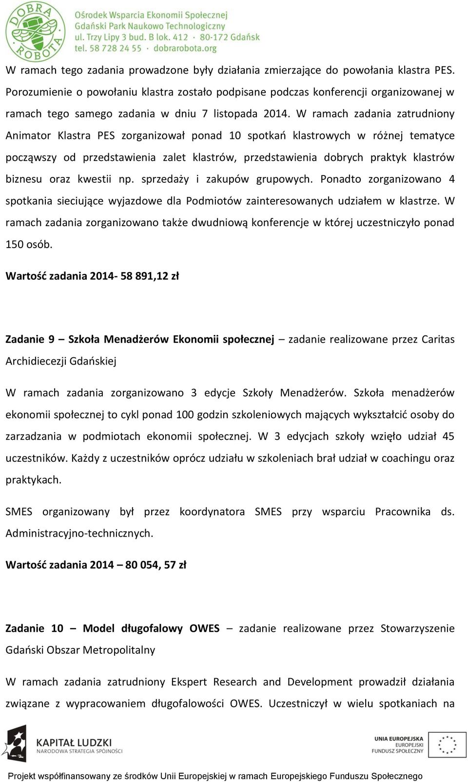 W ramach zadania zatrudniony Animator Klastra PES zorganizował ponad 10 spotkań klastrowych w różnej tematyce począwszy od przedstawienia zalet klastrów, przedstawienia dobrych praktyk klastrów