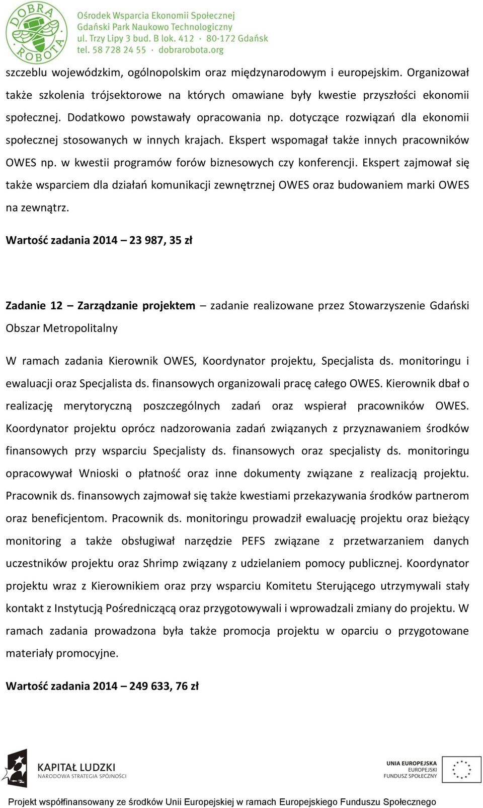 w kwestii programów forów biznesowych czy konferencji. Ekspert zajmował się także wsparciem dla działań komunikacji zewnętrznej OWES oraz budowaniem marki OWES na zewnątrz.