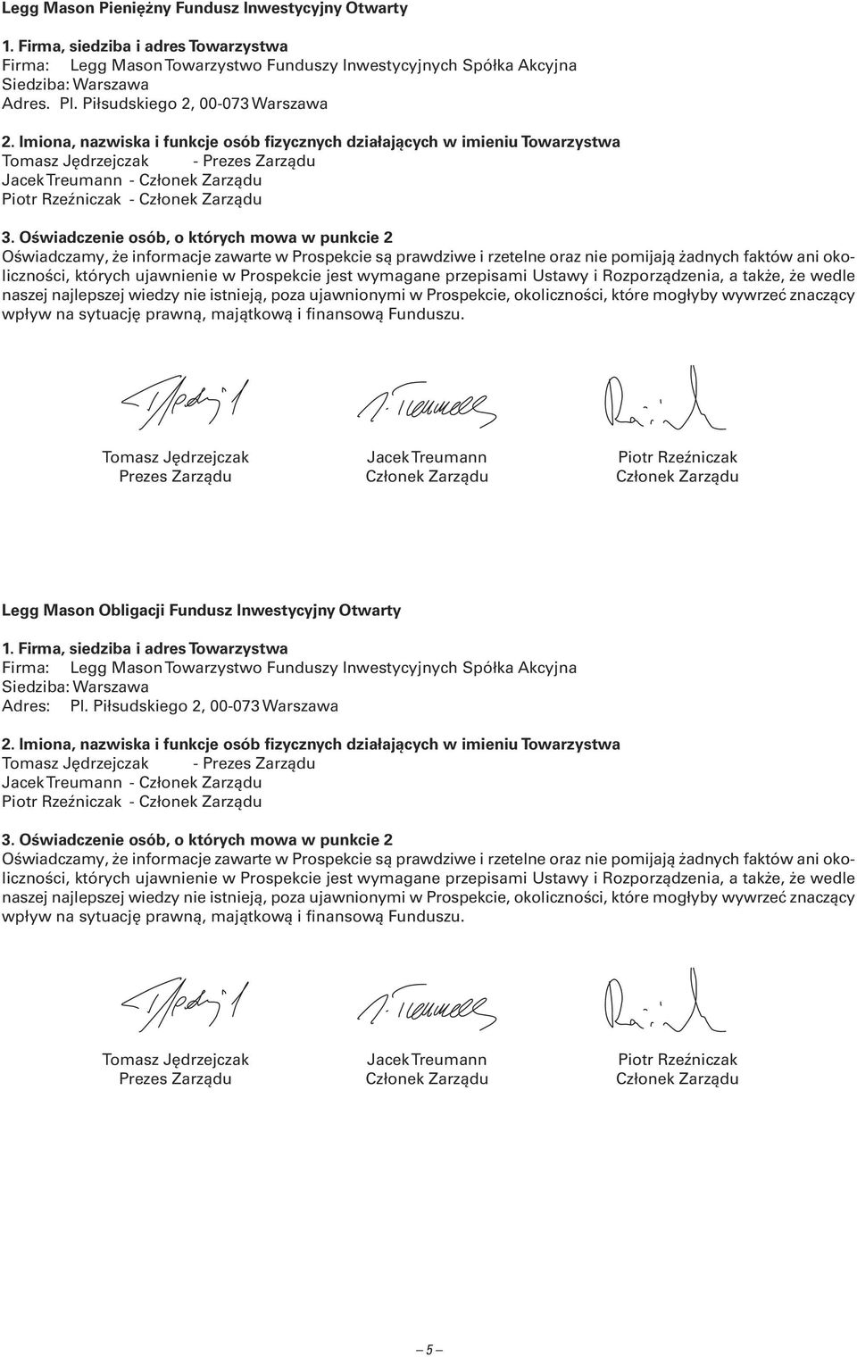 Imiona, nazwiska i funkcje osób fizycznych działających w imieniu Towarzystwa Tomasz Jędrzejczak - Prezes Zarządu JacekTreumann - Członek Zarządu Piotr Rzeźniczak - Członek Zarządu 3.