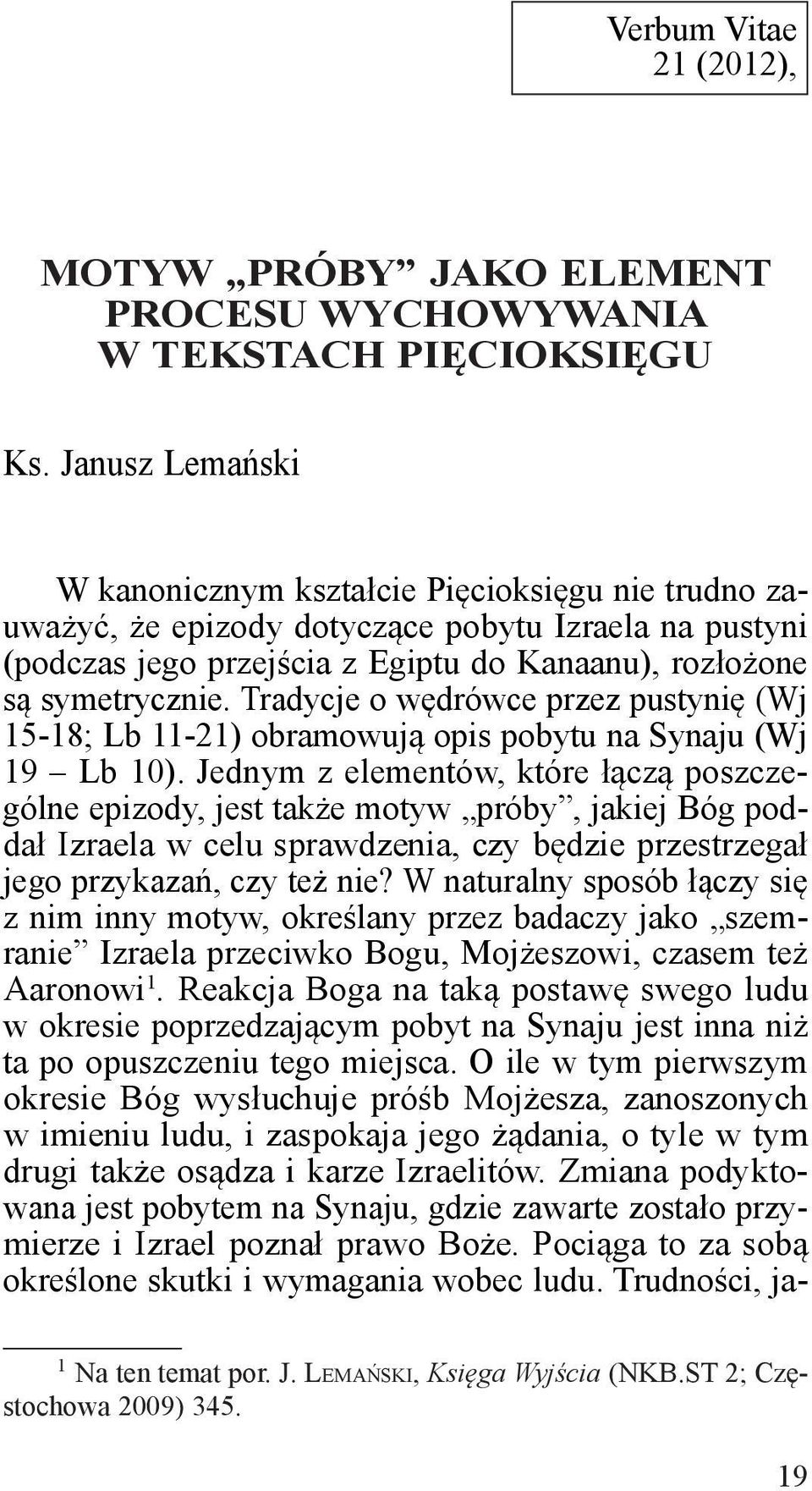 Tradycje o wędrówce przez pustynię (Wj 15-18; Lb 11-21) obramowują opis pobytu na Synaju (Wj 19 Lb 10).