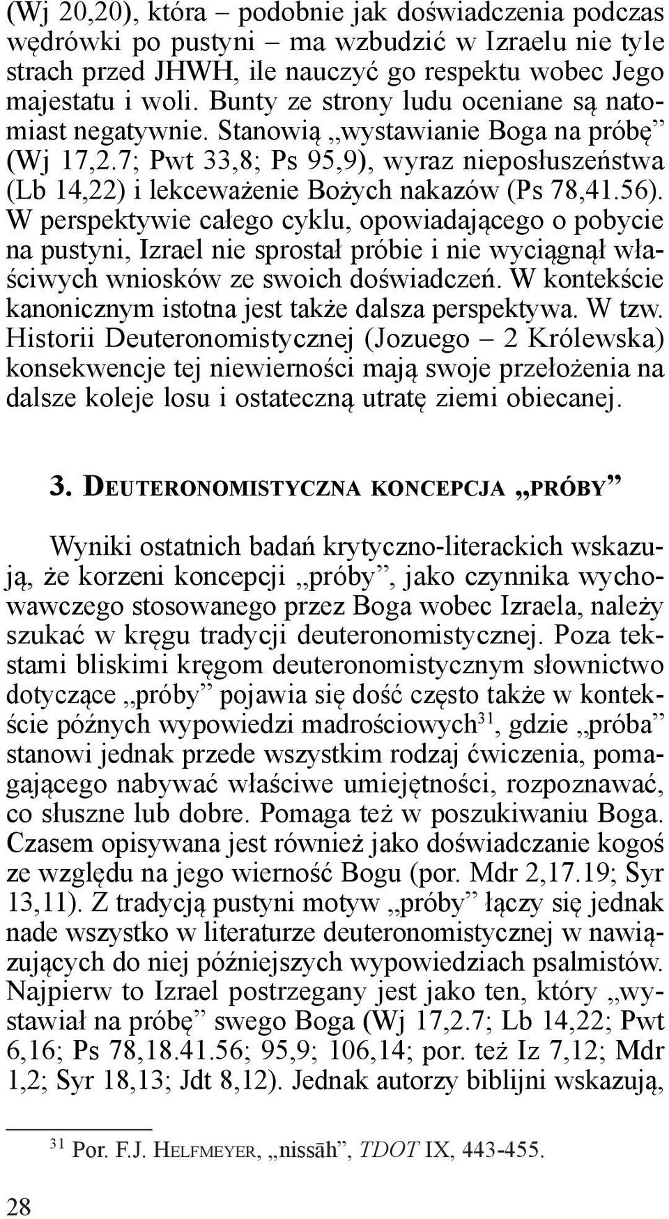 W perspektywie całego cyklu, opowiadającego o pobycie na pustyni, Izrael nie sprostał próbie i nie wyciągnął właściwych wniosków ze swoich doświadczeń.