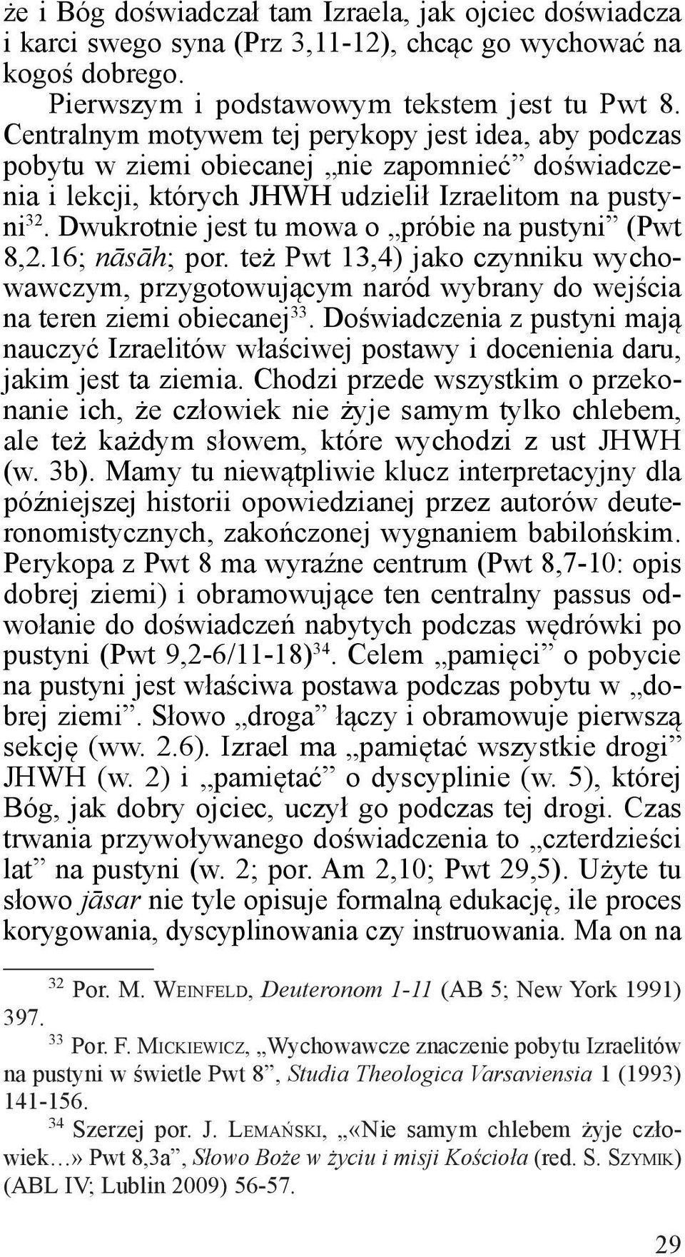 Dwukrotnie jest tu mowa o próbie na pustyni (Pwt 8,2.16; nāsāh; por. też Pwt 13,4) jako czynniku wychowawczym, przygotowującym naród wybrany do wejścia na teren ziemi obiecanej 33.