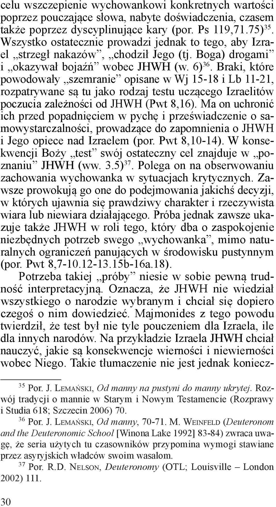 Braki, które powodowały szemranie opisane w Wj 15-18 i Lb 11-21, rozpatrywane są tu jako rodzaj testu uczącego Izraelitów poczucia zależności od JHWH (Pwt 8,16).