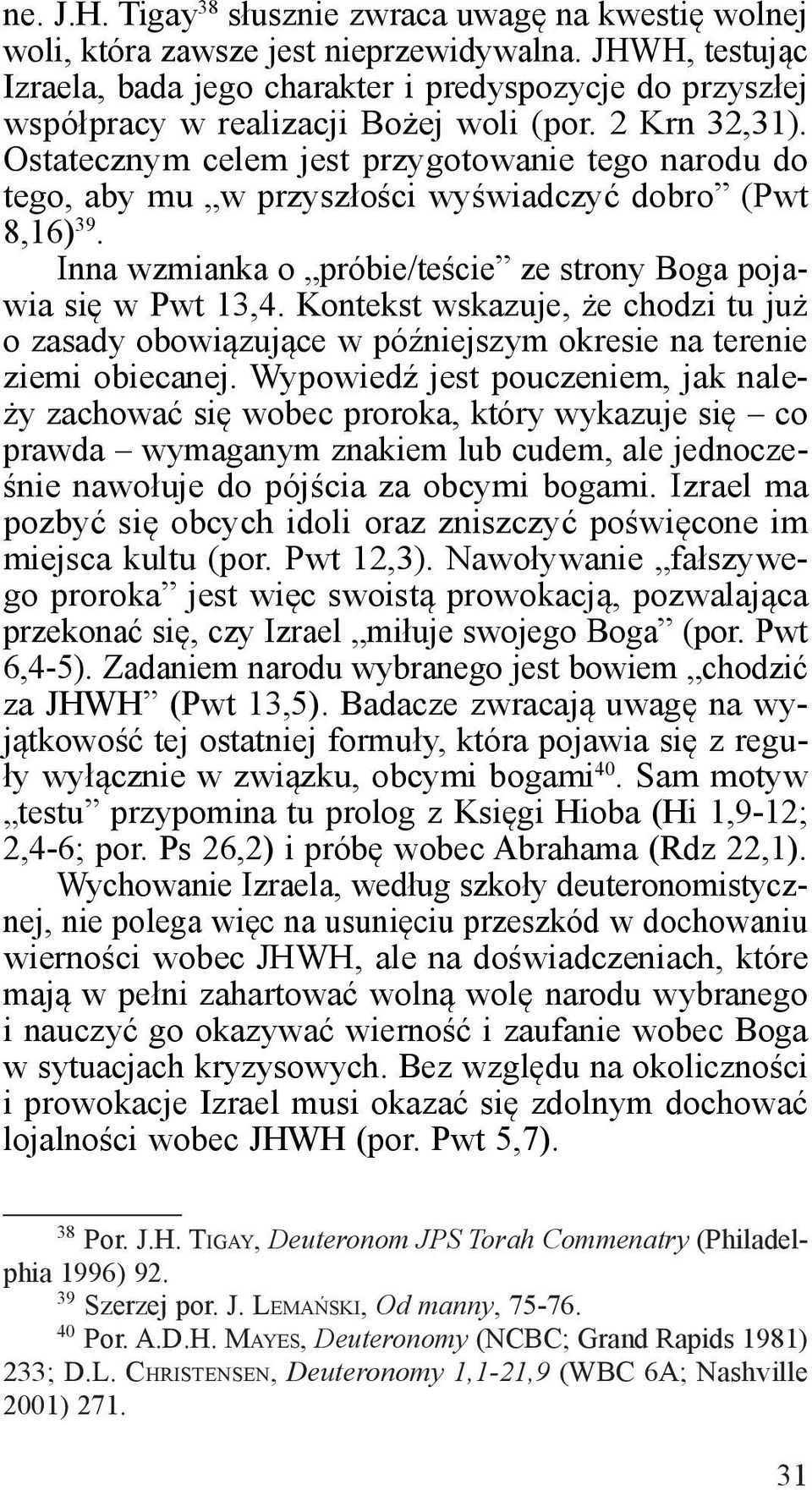 Ostatecznym celem jest przygotowanie tego narodu do tego, aby mu w przyszłości wyświadczyć dobro (Pwt 8,16) 39. Inna wzmianka o próbie/teście ze strony Boga pojawia się w Pwt 13,4.