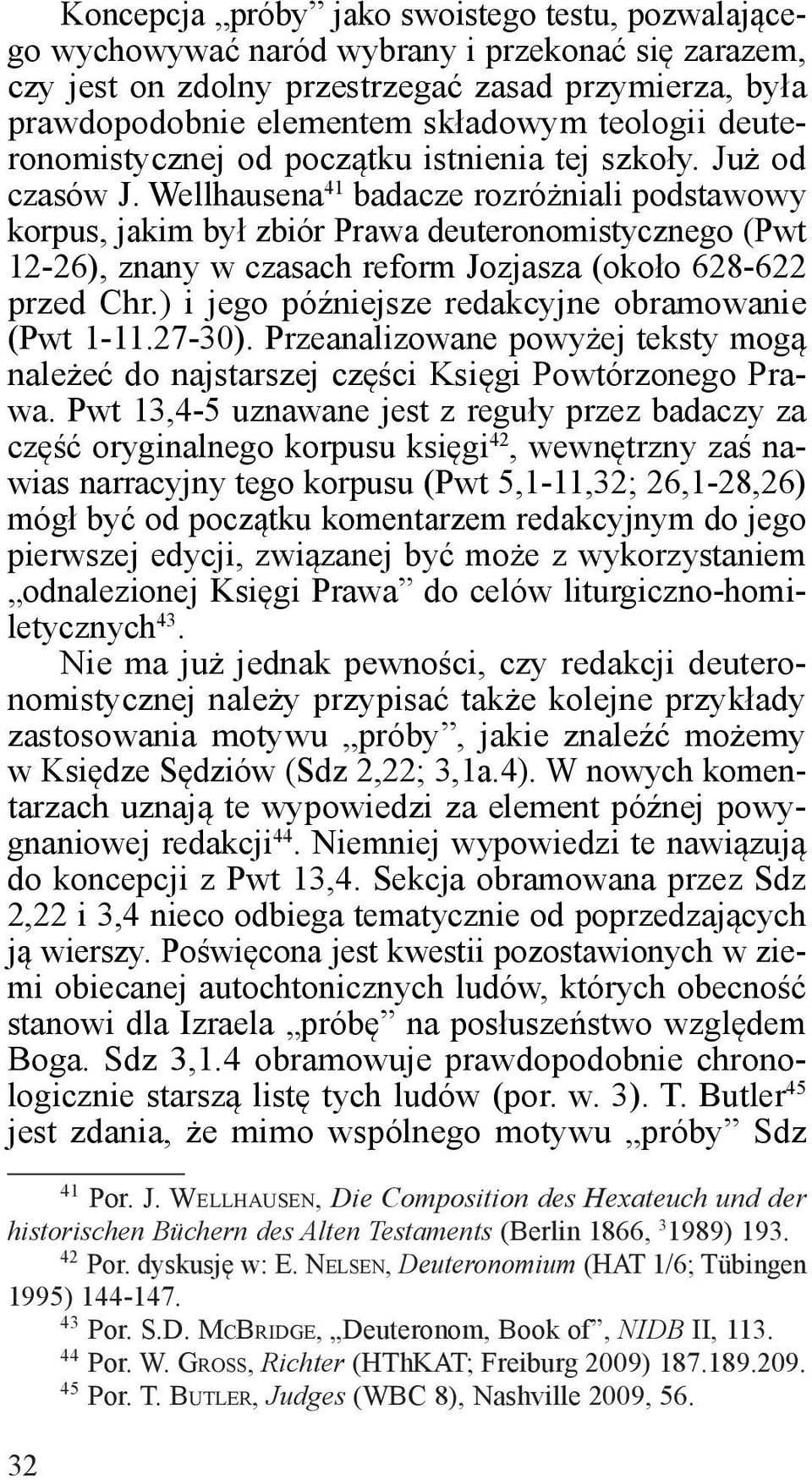 Wellhausena 41 badacze rozróżniali podstawowy korpus, jakim był zbiór Prawa deuteronomistycznego (Pwt 12-26), znany w czasach reform Jozjasza (około 628-622 przed Chr.