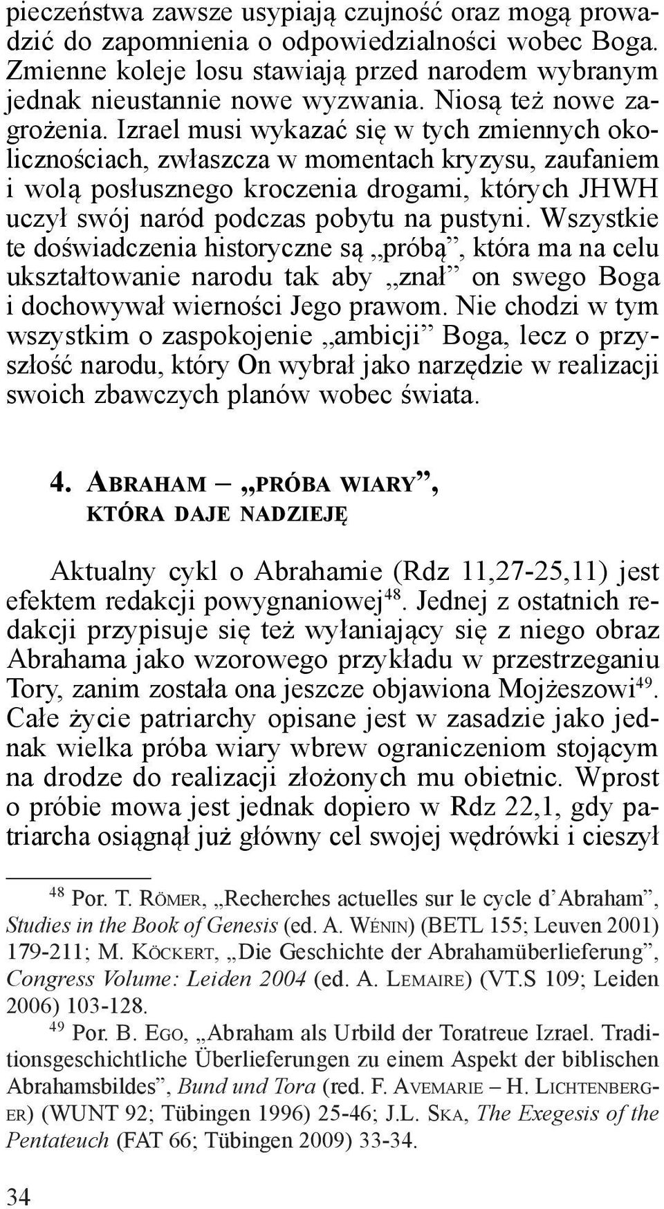 Izrael musi wykazać się w tych zmiennych okolicznościach, zwłaszcza w momentach kryzysu, zaufaniem i wolą posłusznego kroczenia drogami, których JHWH uczył swój naród podczas pobytu na pustyni.