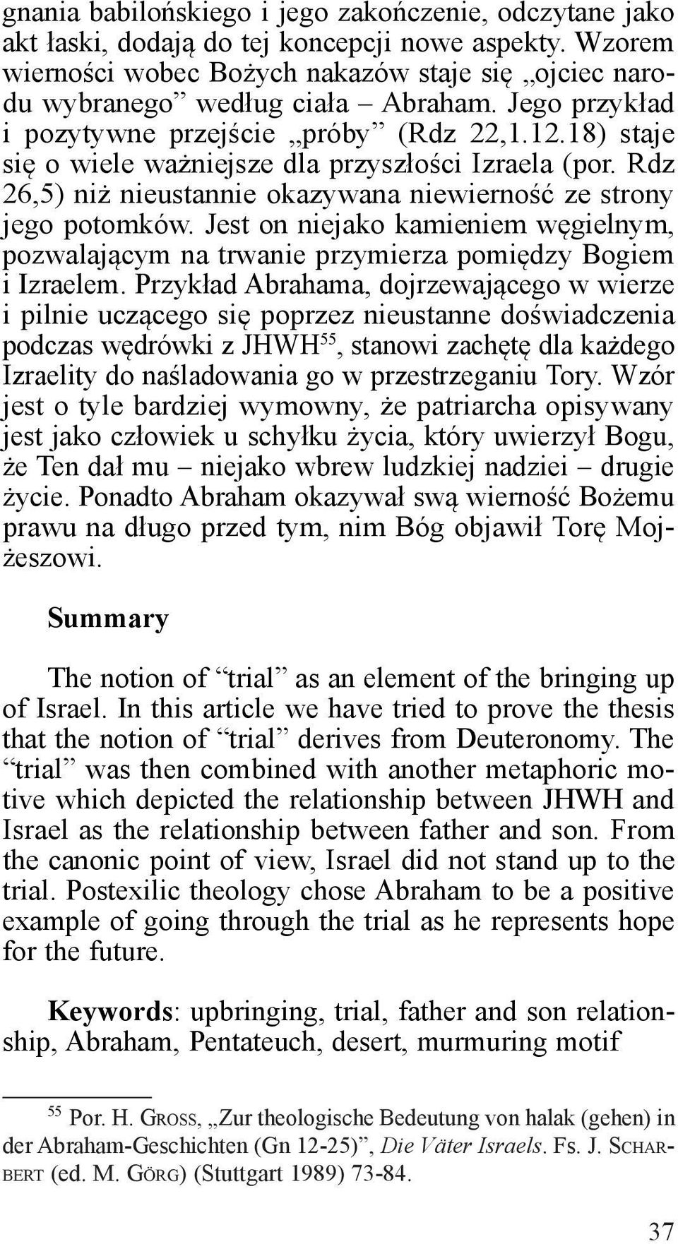 Jest on niejako kamieniem węgielnym, pozwalającym na trwanie przymierza pomiędzy Bogiem i Izraelem.