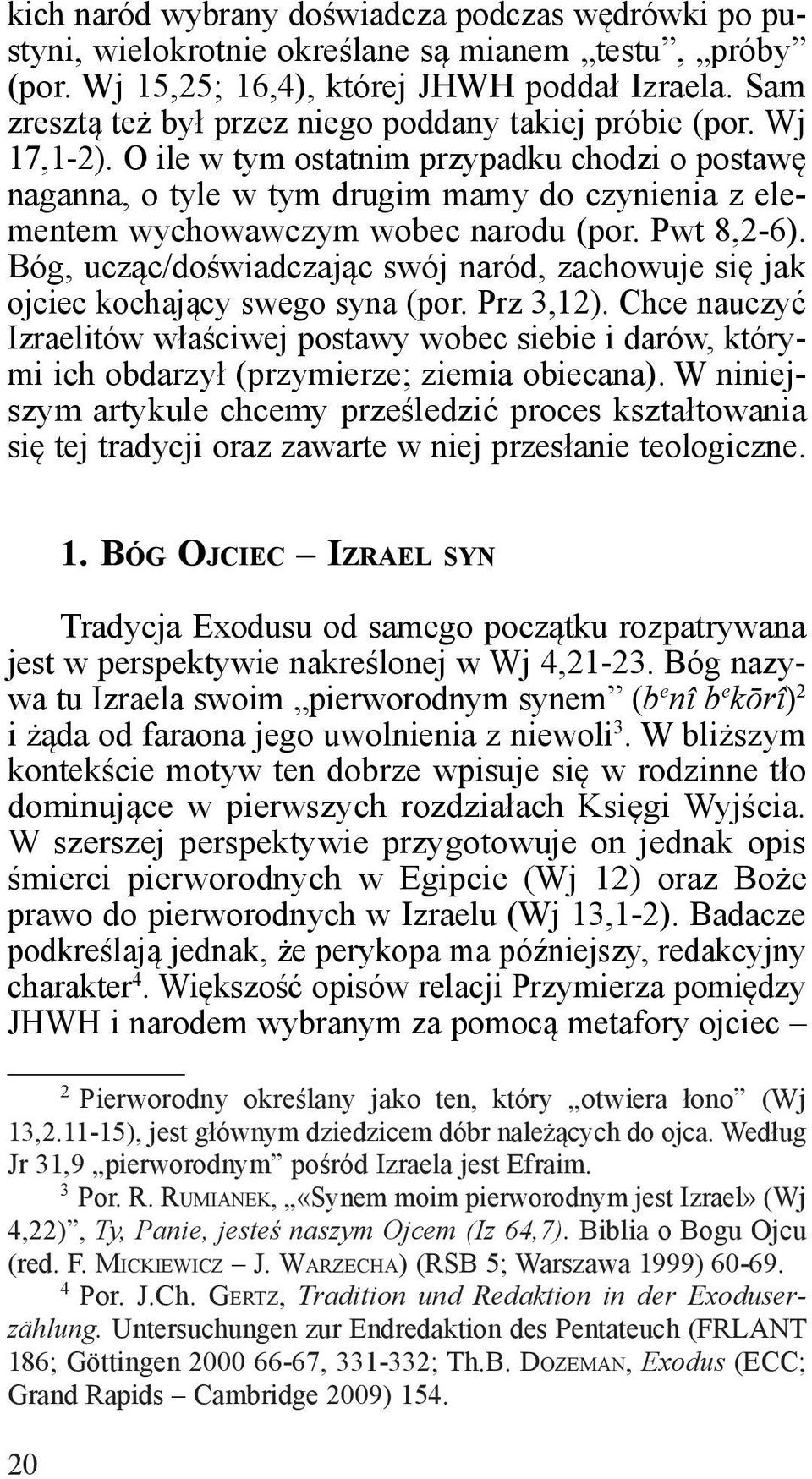 O ile w tym ostatnim przypadku chodzi o postawę naganna, o tyle w tym drugim mamy do czynienia z elementem wychowawczym wobec narodu (por. Pwt 8,2-6).