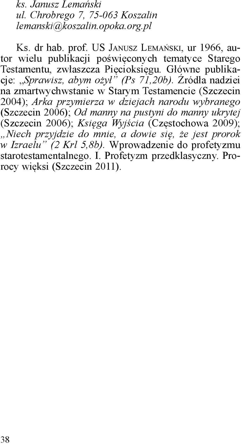 Źródła nadziei na zmartwychwstanie w Starym Testamencie (Szczecin 2004); Arka przymierza w dziejach narodu wybranego (Szczecin 2006); Od manny na pustyni do manny ukrytej