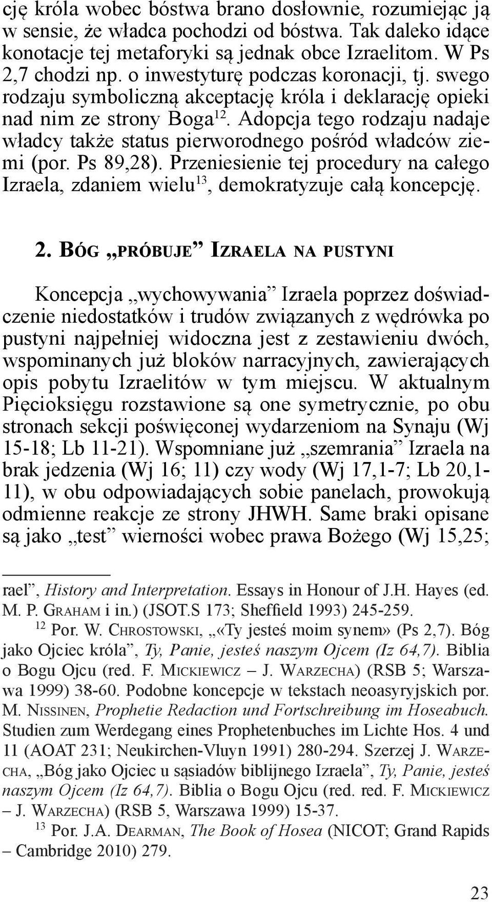 Adopcja tego rodzaju nadaje władcy także status pierworodnego pośród władców ziemi (por. Ps 89,28). Przeniesienie tej procedury na całego Izraela, zdaniem wielu 13, demokratyzuje całą koncepcję. 2.