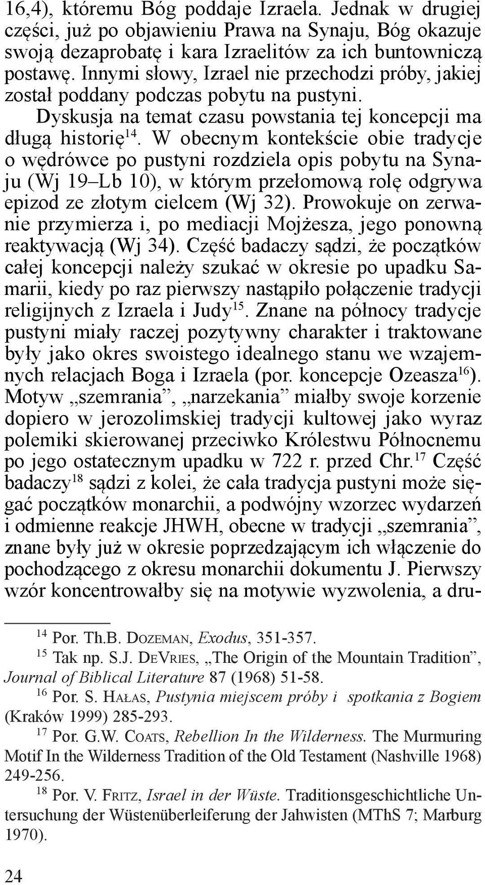 W obecnym kontekście obie tradycje o wędrówce po pustyni rozdziela opis pobytu na Synaju (Wj 19 Lb 10), w którym przełomową rolę odgrywa epizod ze złotym cielcem (Wj 32).