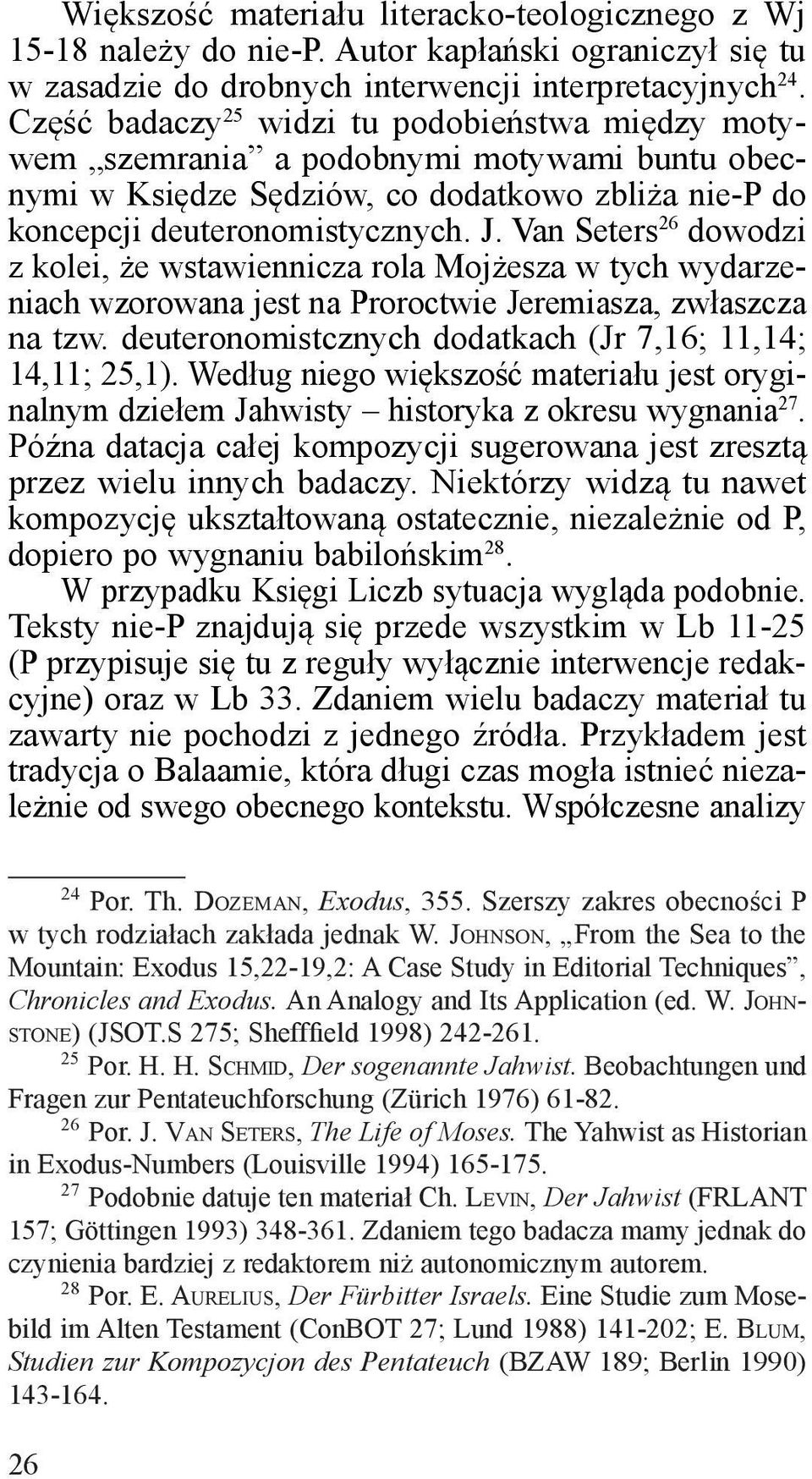 Van Seters 26 dowodzi z kolei, że wstawiennicza rola Mojżesza w tych wydarzeniach wzorowana jest na Proroctwie Jeremiasza, zwłaszcza na tzw.