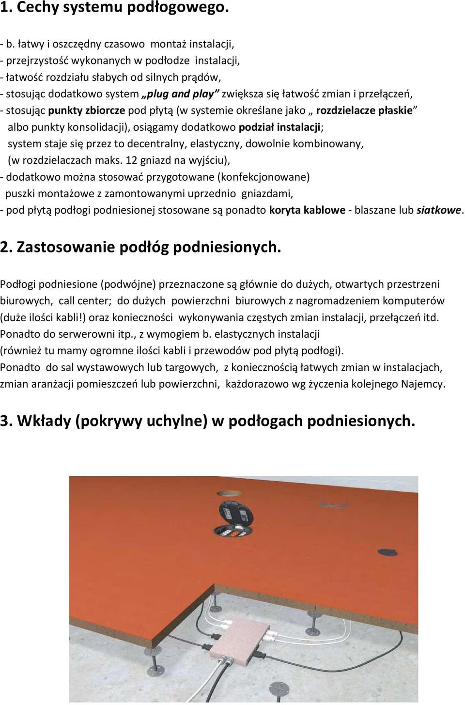 łatwość zmian i przełączeń, - stosując punkty zbiorcze pod płytą (w systemie określane jako rozdzielacze płaskie albo punkty konsolidacji), osiągamy dodatkowo podział instalacji; system staje się