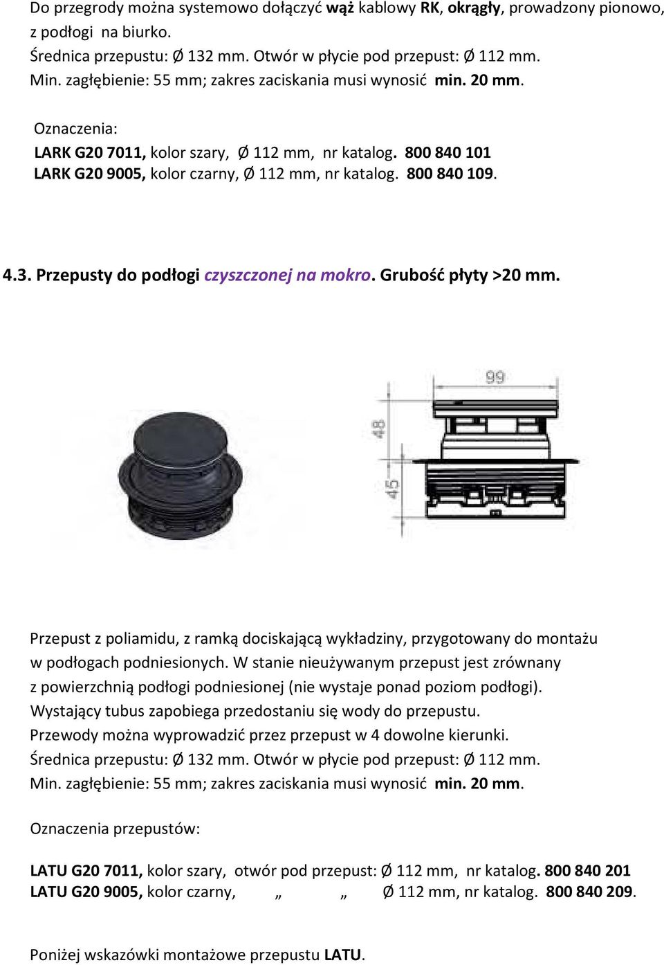 4.3. Przepusty do podłogi czyszczonej na mokro. Grubość płyty >20 mm. Przepust z poliamidu, z ramką dociskającą wykładziny, przygotowany do montażu w podłogach podniesionych.