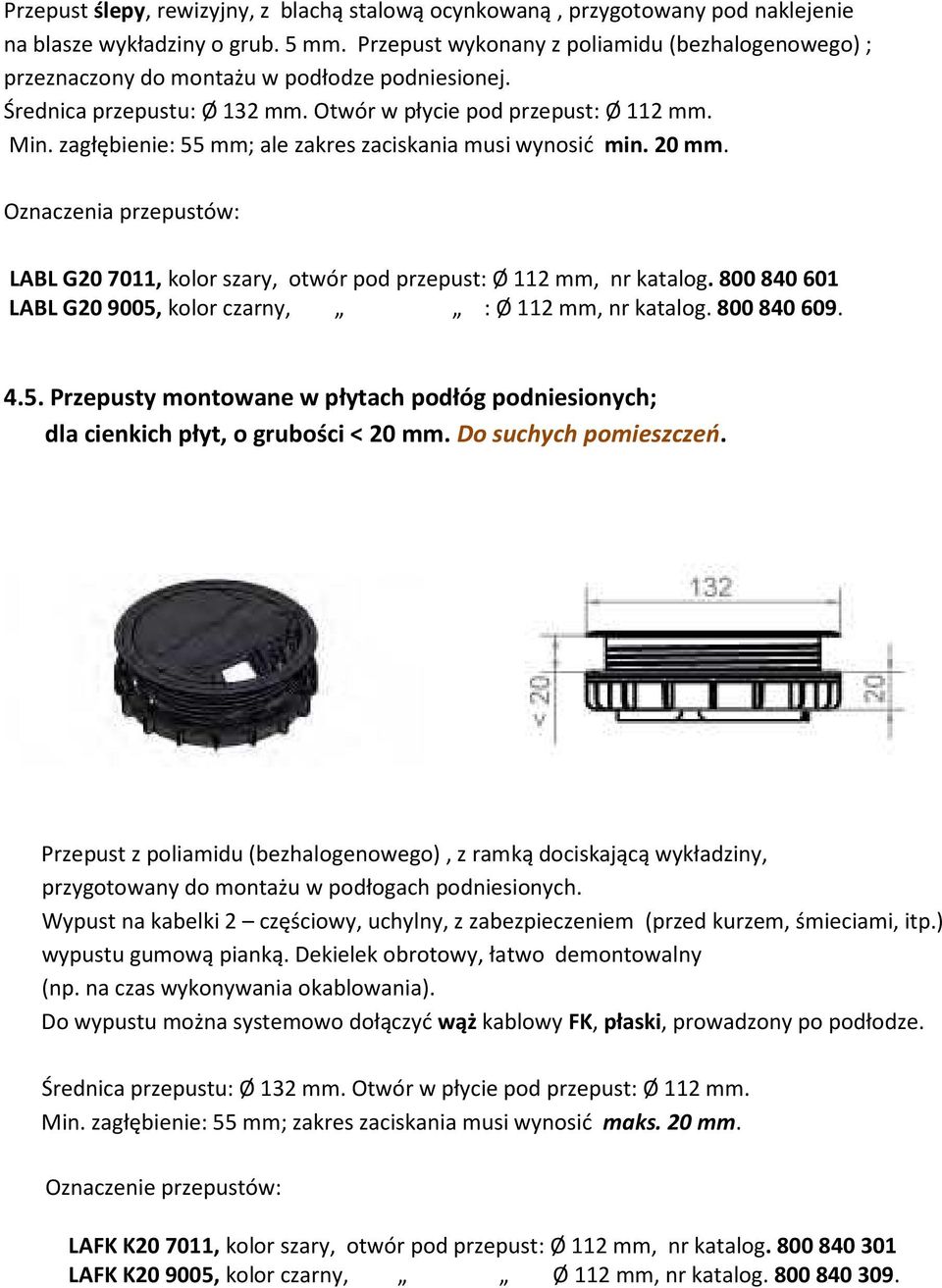 zagłębienie: 55 mm; ale zakres zaciskania musi wynosić min. 20 mm. Oznaczenia przepustów: LABL G20 7011, kolor szary, otwór pod przepust: Ø 112 mm, nr katalog.