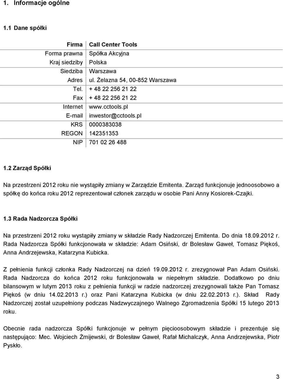 2 Zarząd Spółki Na przestrzeni 2012 roku nie wystąpiły zmiany w Zarządzie Emitenta.