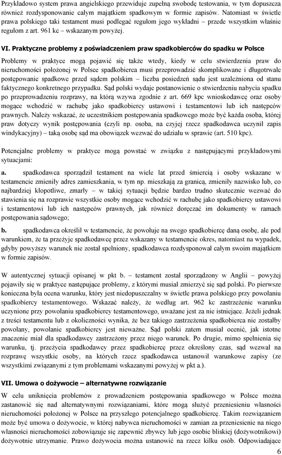 Praktyczne problemy z poświadczeniem praw spadkobierców do spadku w Polsce Problemy w praktyce mogą pojawić się także wtedy, kiedy w celu stwierdzenia praw do nieruchomości położonej w Polsce