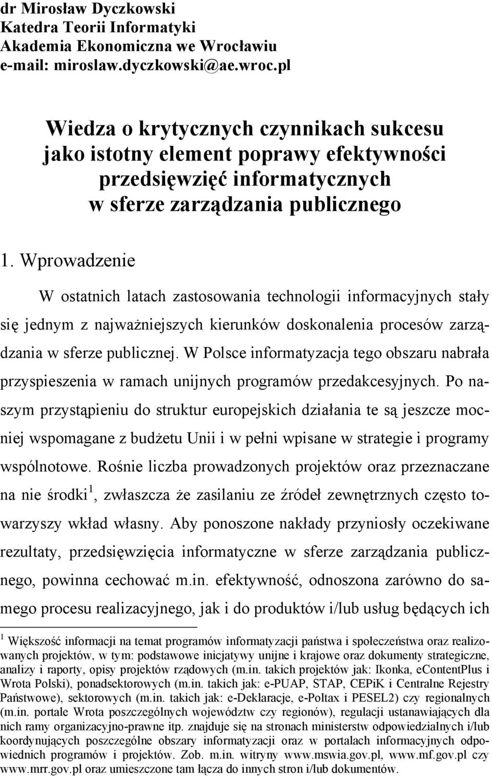 Wprowadzenie W ostatnich latach zastosowania technologii informacyjnych stały się jednym z najważniejszych kierunków doskonalenia procesów zarządzania w sferze publicznej.