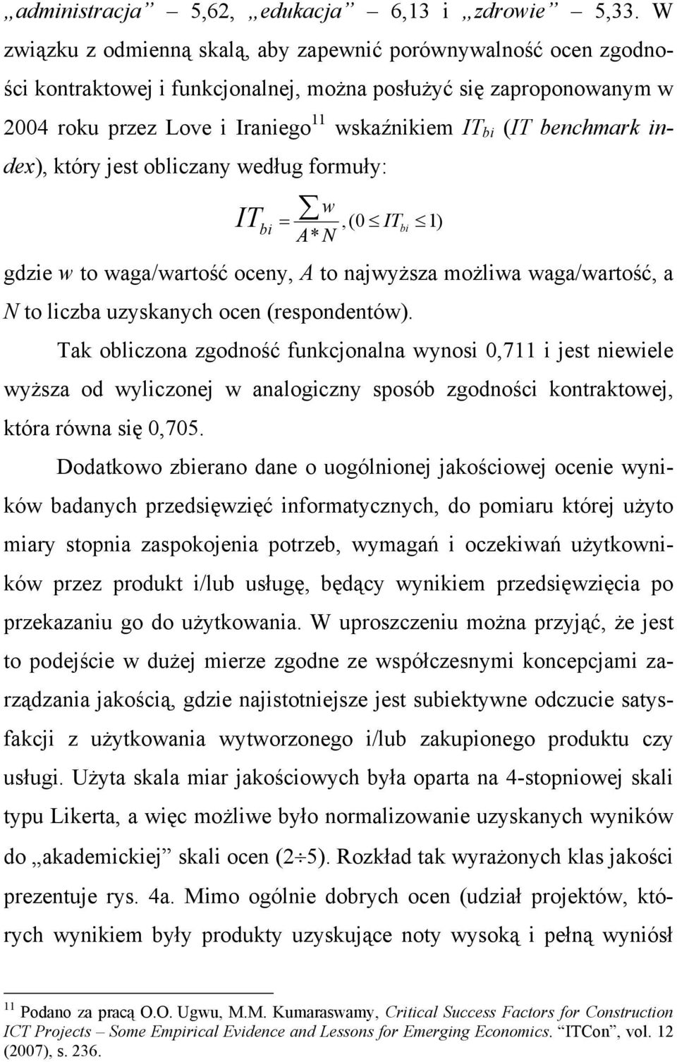 benchmark index), który jest obliczany według formuły: w IT bi =,(0 ITbi 1) A* N gdzie w to waga/wartość oceny, A to najwyższa możliwa waga/wartość, a N to liczba uzyskanych ocen (respondentów).