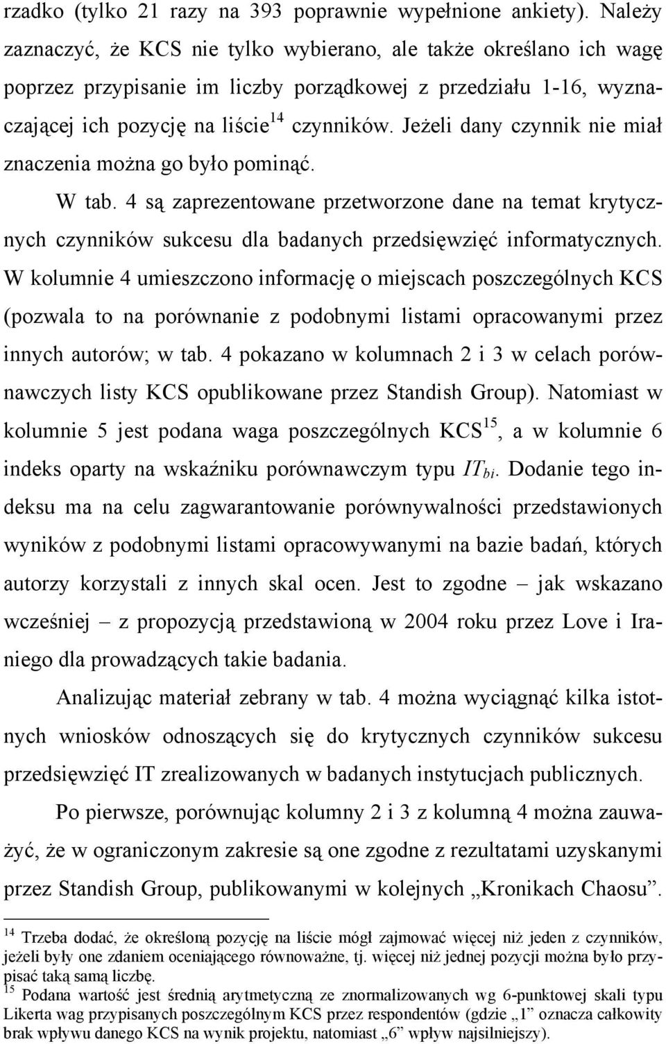 Jeżeli dany czynnik nie miał znaczenia można go było pominąć. W tab. 4 są zaprezentowane przetworzone dane na temat krytycznych czynników sukcesu dla badanych przedsięwzięć informatycznych.