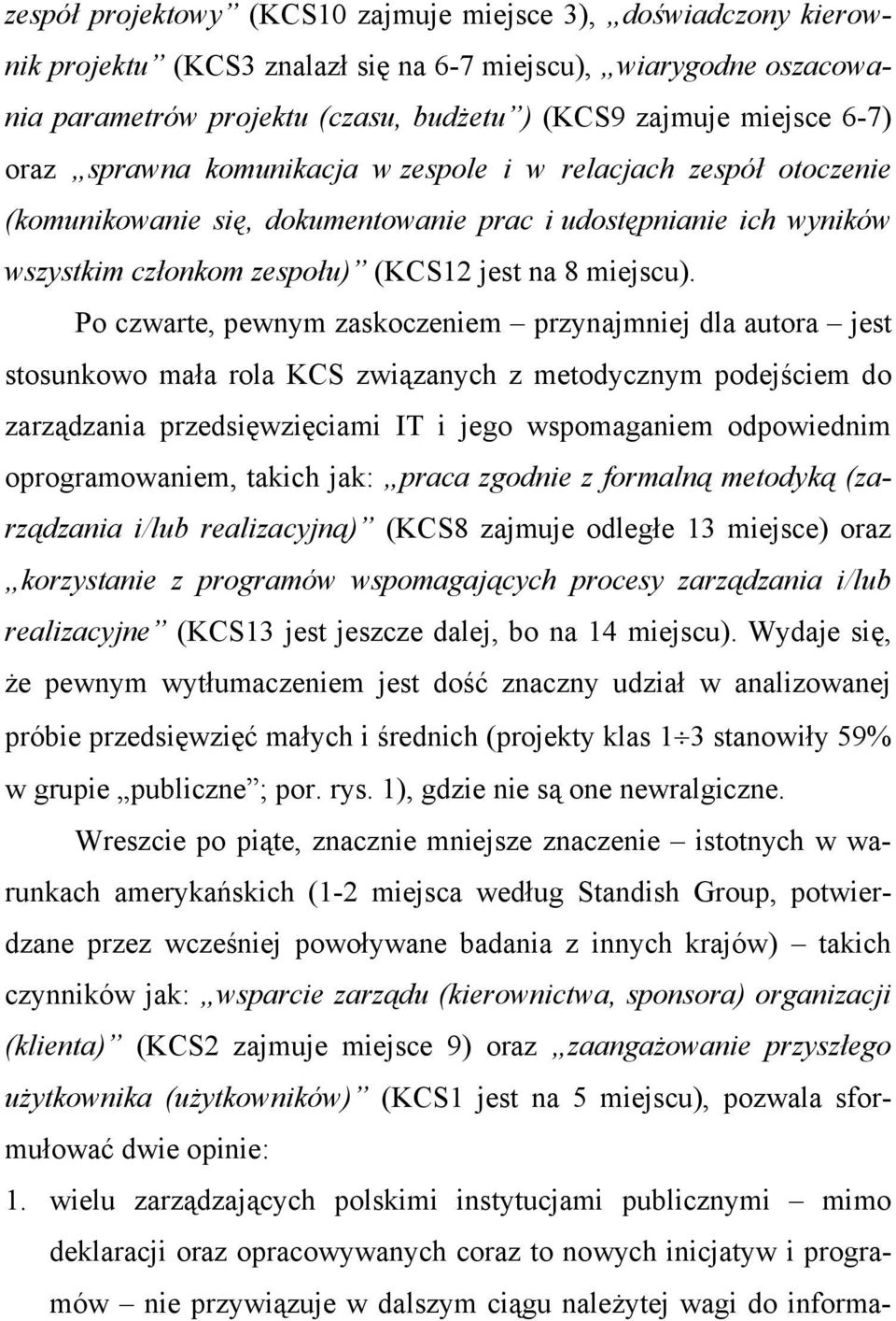 Po czwarte, pewnym zaskoczeniem przynajmniej dla autora jest stosunkowo mała rola KCS związanych z metodycznym podejściem do zarządzania przedsięwzięciami IT i jego wspomaganiem odpowiednim