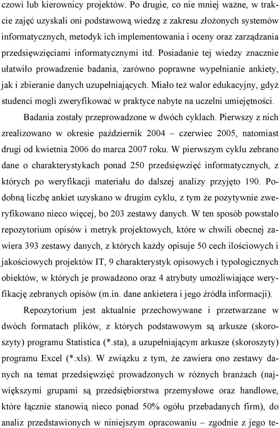 informatycznymi itd. Posiadanie tej wiedzy znacznie ułatwiło prowadzenie badania, zarówno poprawne wypełnianie ankiety, jak i zbieranie danych uzupełniających.