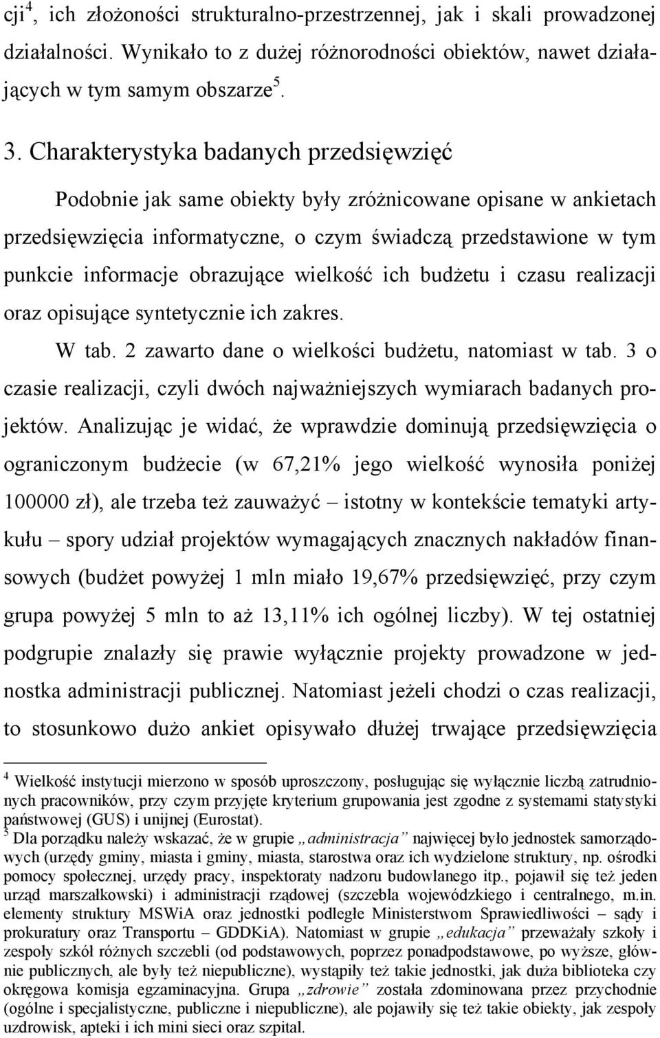 wielkość ich budżetu i czasu realizacji oraz opisujące syntetycznie ich zakres. W tab. 2 zawarto dane o wielkości budżetu, natomiast w tab.