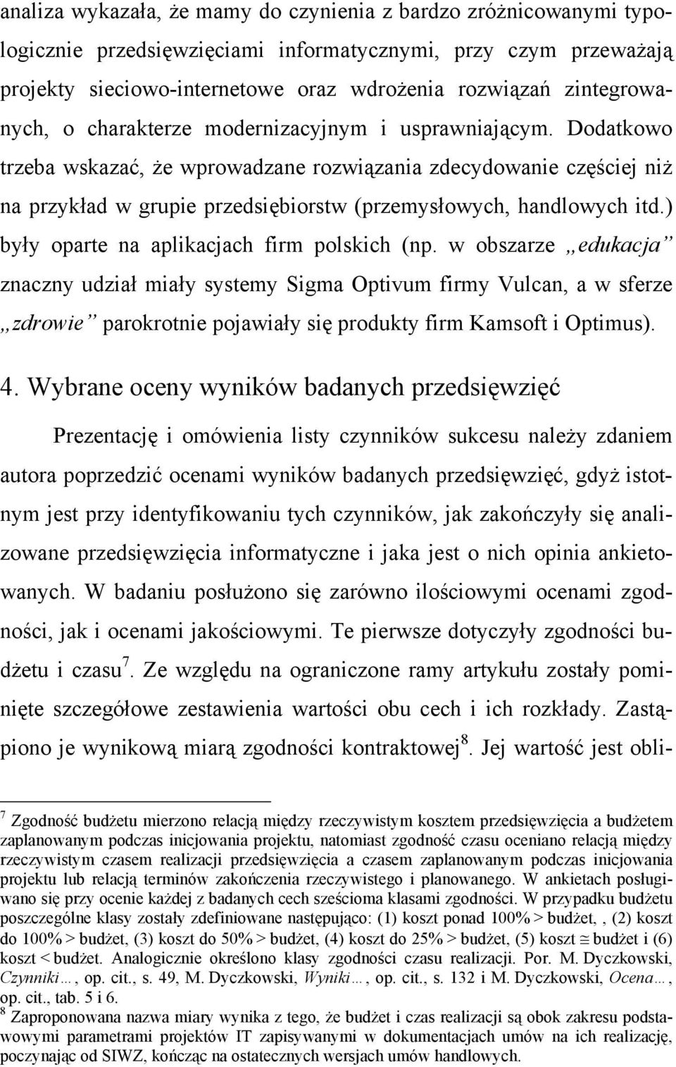 Dodatkowo trzeba wskazać, że wprowadzane rozwiązania zdecydowanie częściej niż na przykład w grupie przedsiębiorstw (przemysłowych, handlowych itd.) były oparte na aplikacjach firm polskich (np.