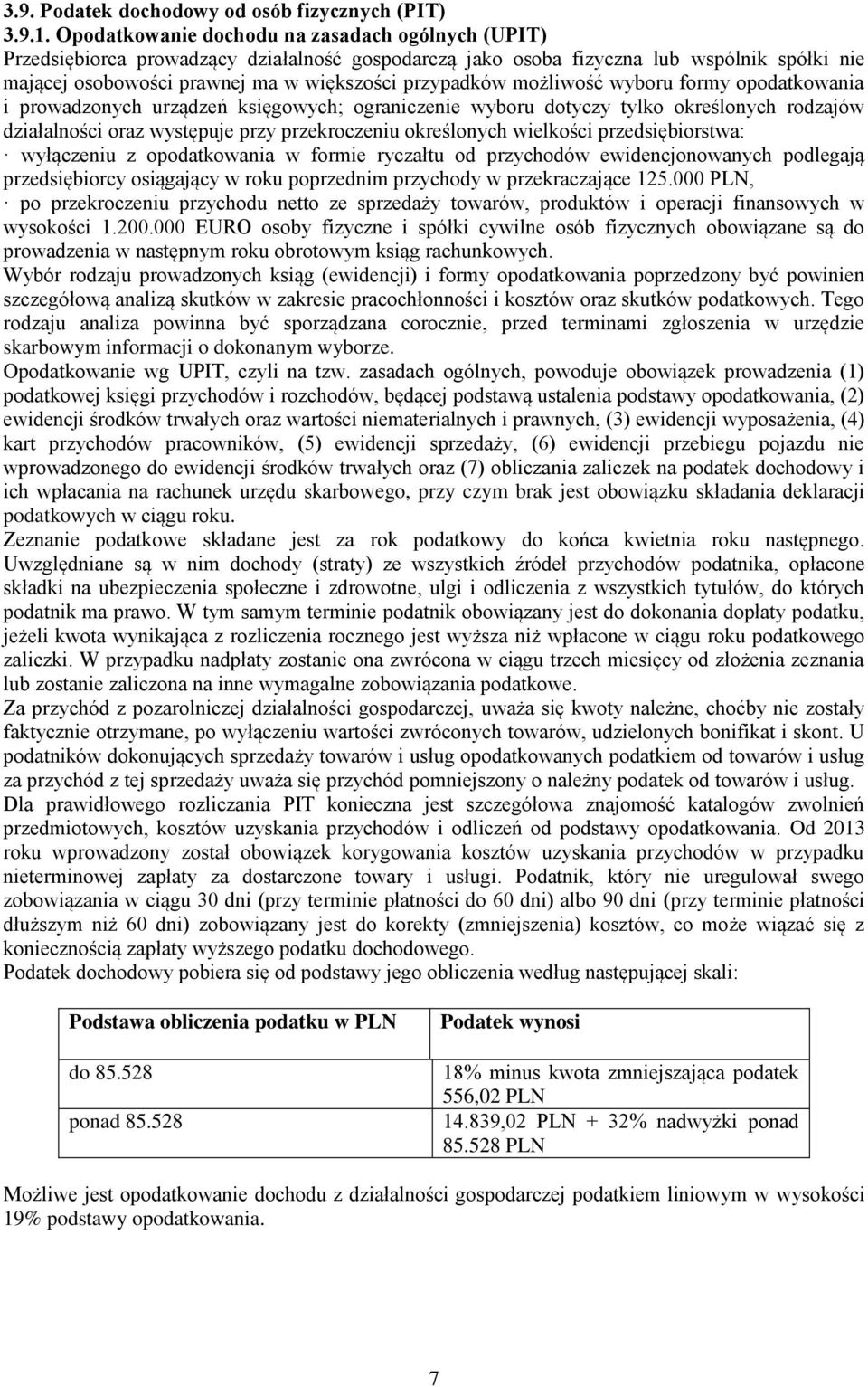 możliwość wyboru formy opodatkowania i prowadzonych urządzeń księgowych; ograniczenie wyboru dotyczy tylko określonych rodzajów działalności oraz występuje przy przekroczeniu określonych wielkości