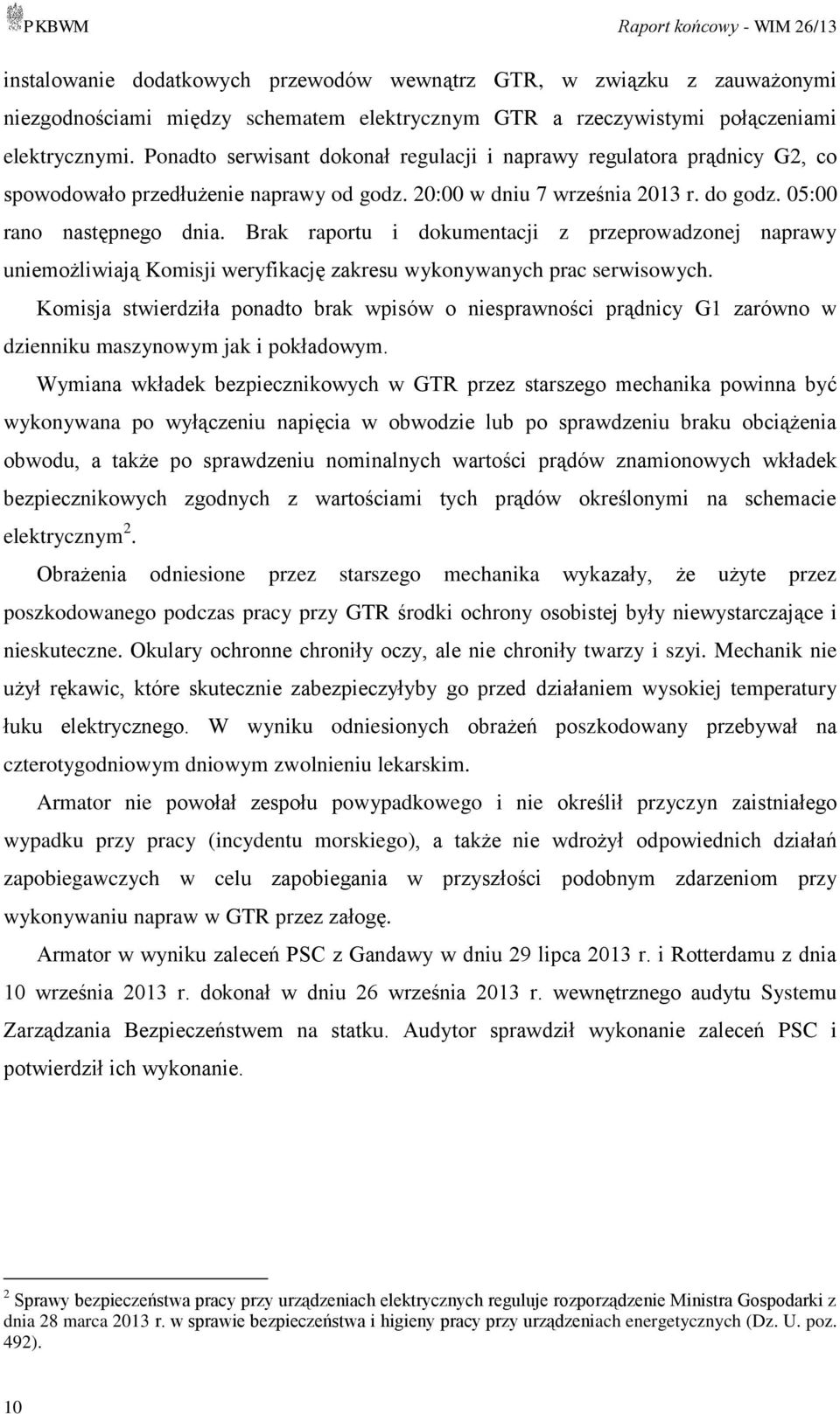 Brak raportu i dokumentacji z przeprowadzonej naprawy uniemożliwiają Komisji weryfikację zakresu wykonywanych prac serwisowych.