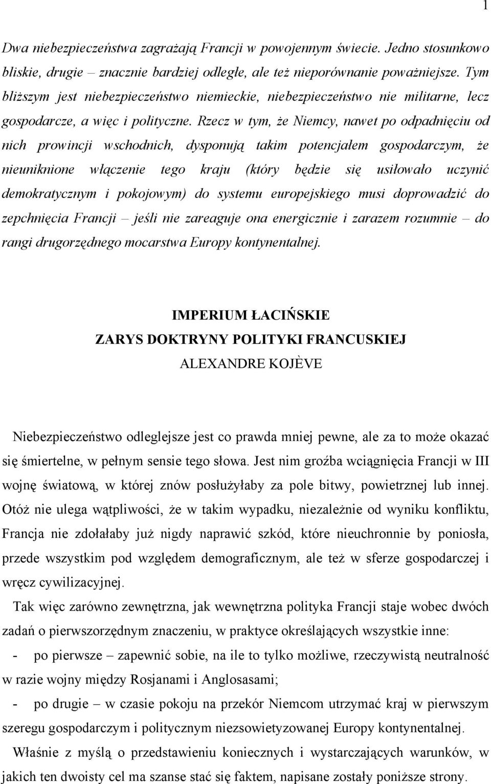 Rzecz w tym, że Niemcy, nawet po odpadnięciu od nich prowincji wschodnich, dysponują takim potencjałem gospodarczym, że nieuniknione włączenie tego kraju (który będzie się usiłowało uczynić