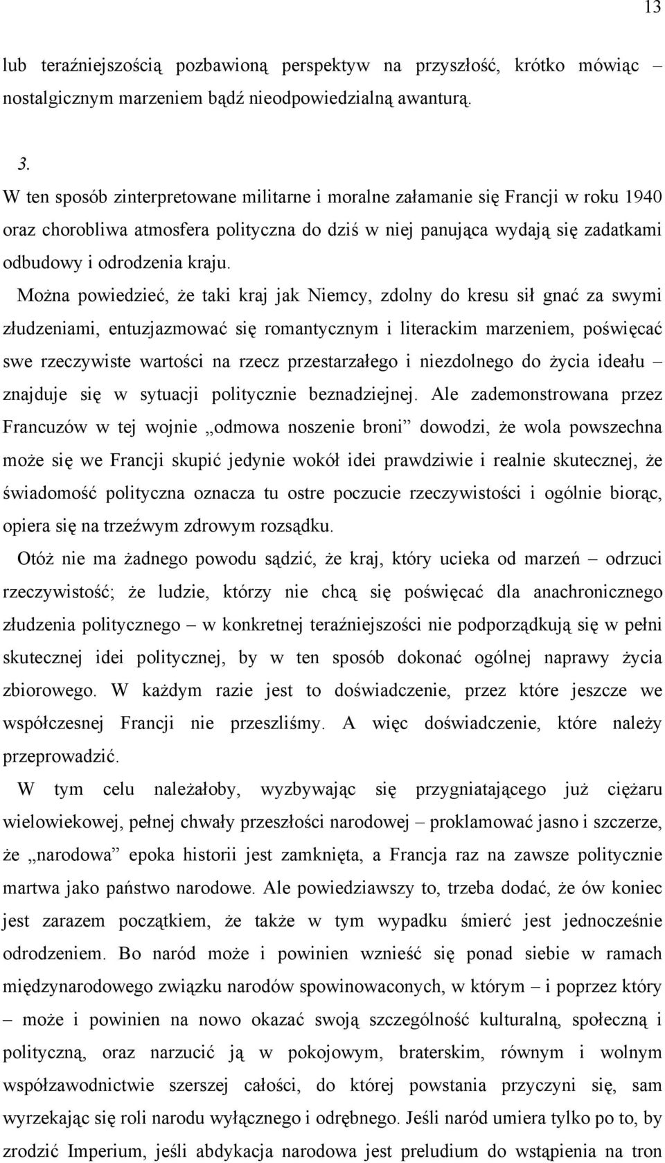 Można powiedzieć, że taki kraj jak Niemcy, zdolny do kresu sił gnać za swymi złudzeniami, entuzjazmować się romantycznym i literackim marzeniem, poświęcać swe rzeczywiste wartości na rzecz