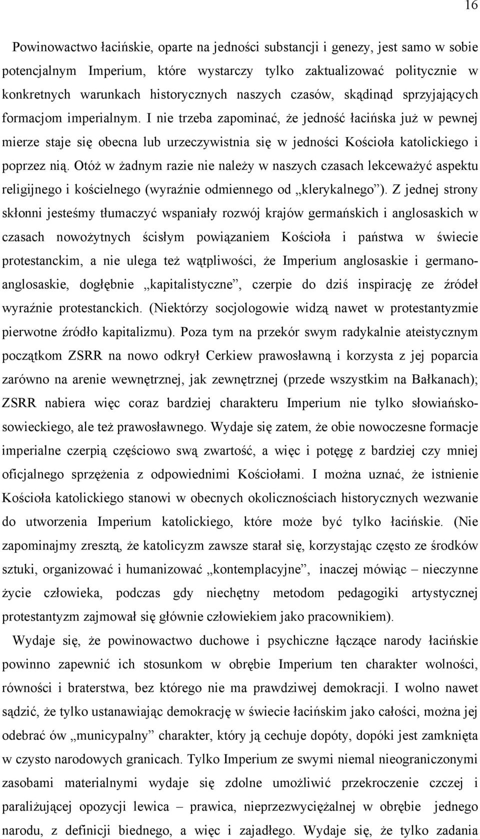 I nie trzeba zapominać, że jedność łacińska już w pewnej mierze staje się obecna lub urzeczywistnia się w jedności Kościoła katolickiego i poprzez nią.