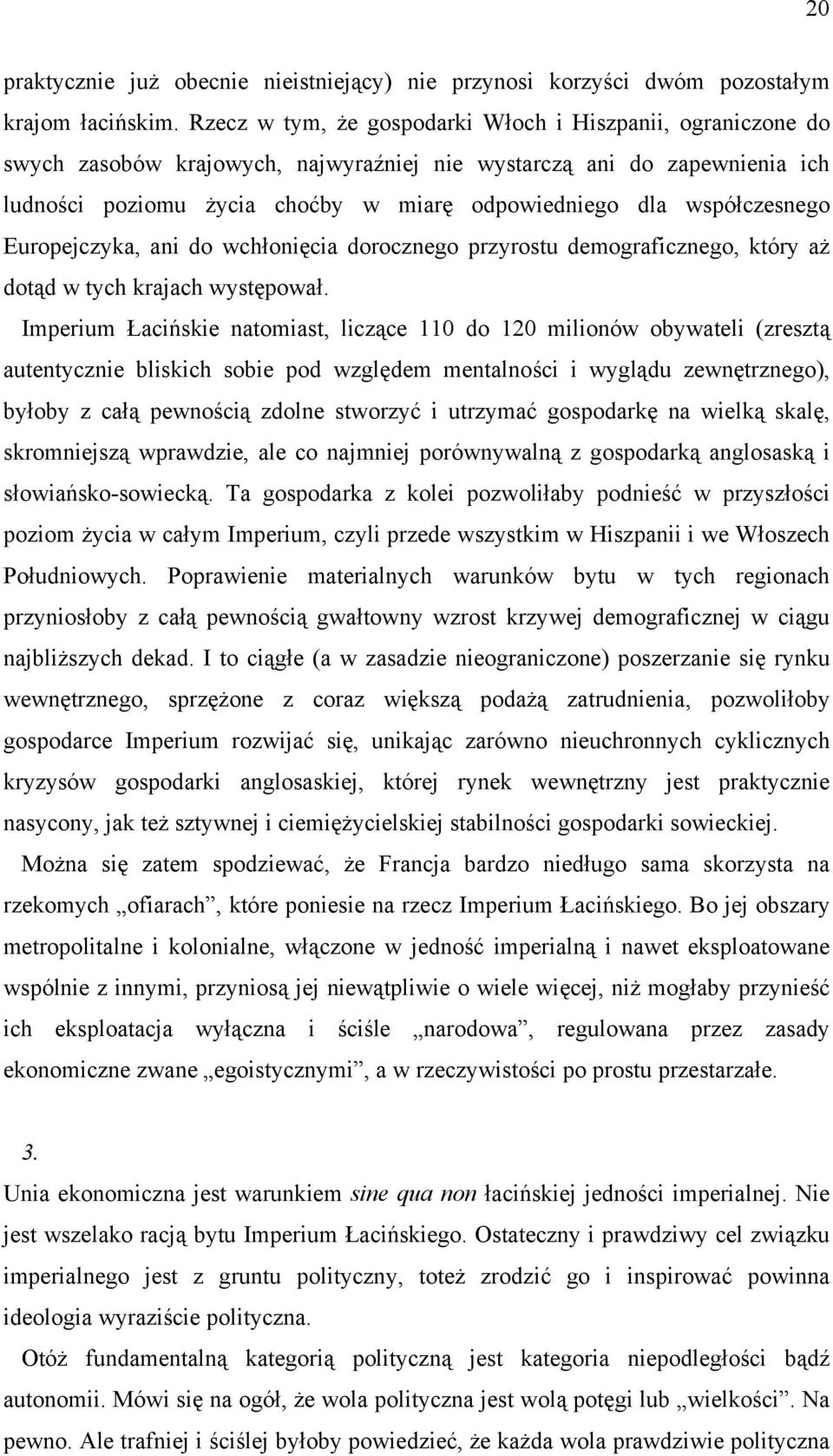 współczesnego Europejczyka, ani do wchłonięcia dorocznego przyrostu demograficznego, który aż dotąd w tych krajach występował.