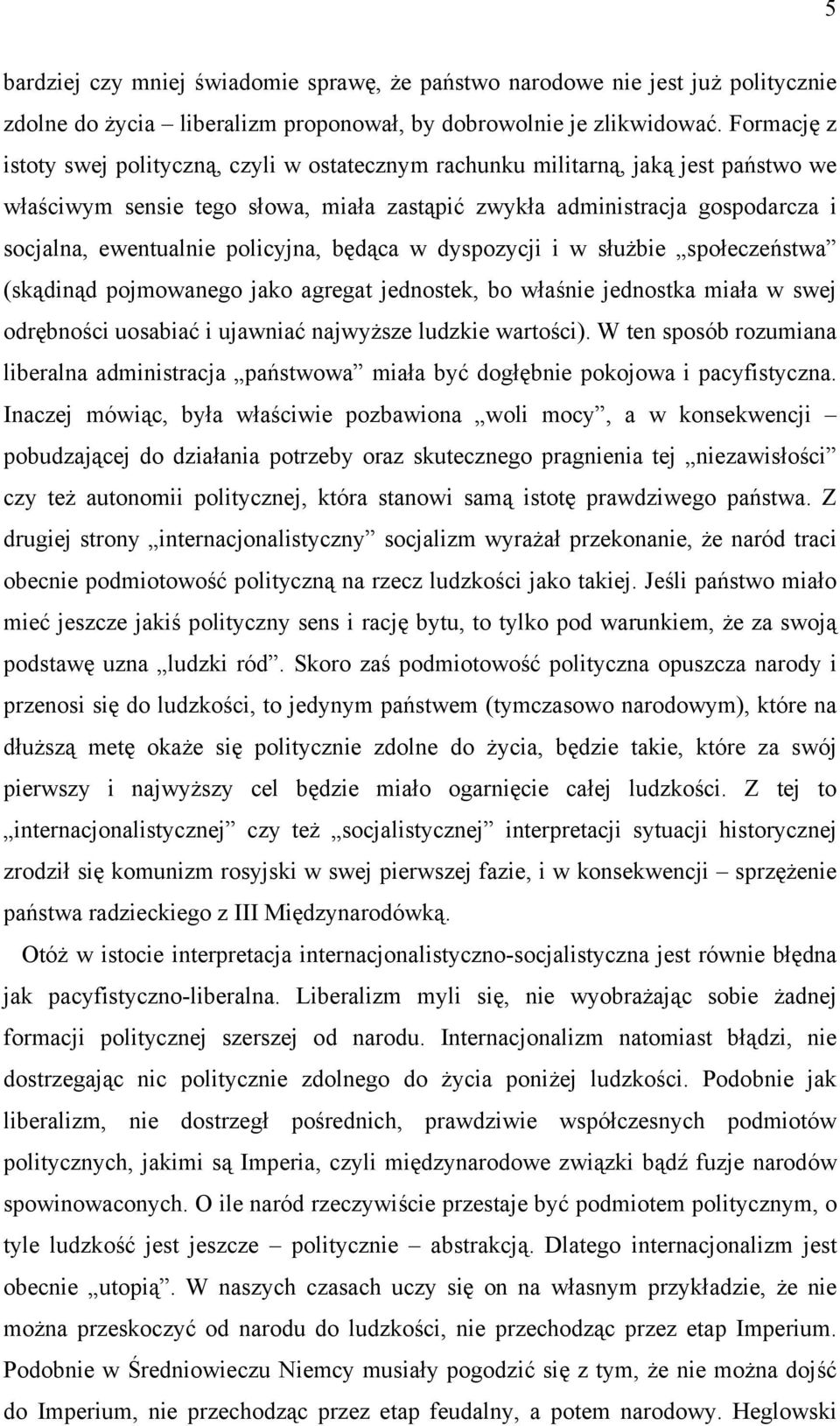 policyjna, będąca w dyspozycji i w służbie społeczeństwa (skądinąd pojmowanego jako agregat jednostek, bo właśnie jednostka miała w swej odrębności uosabiać i ujawniać najwyższe ludzkie wartości).