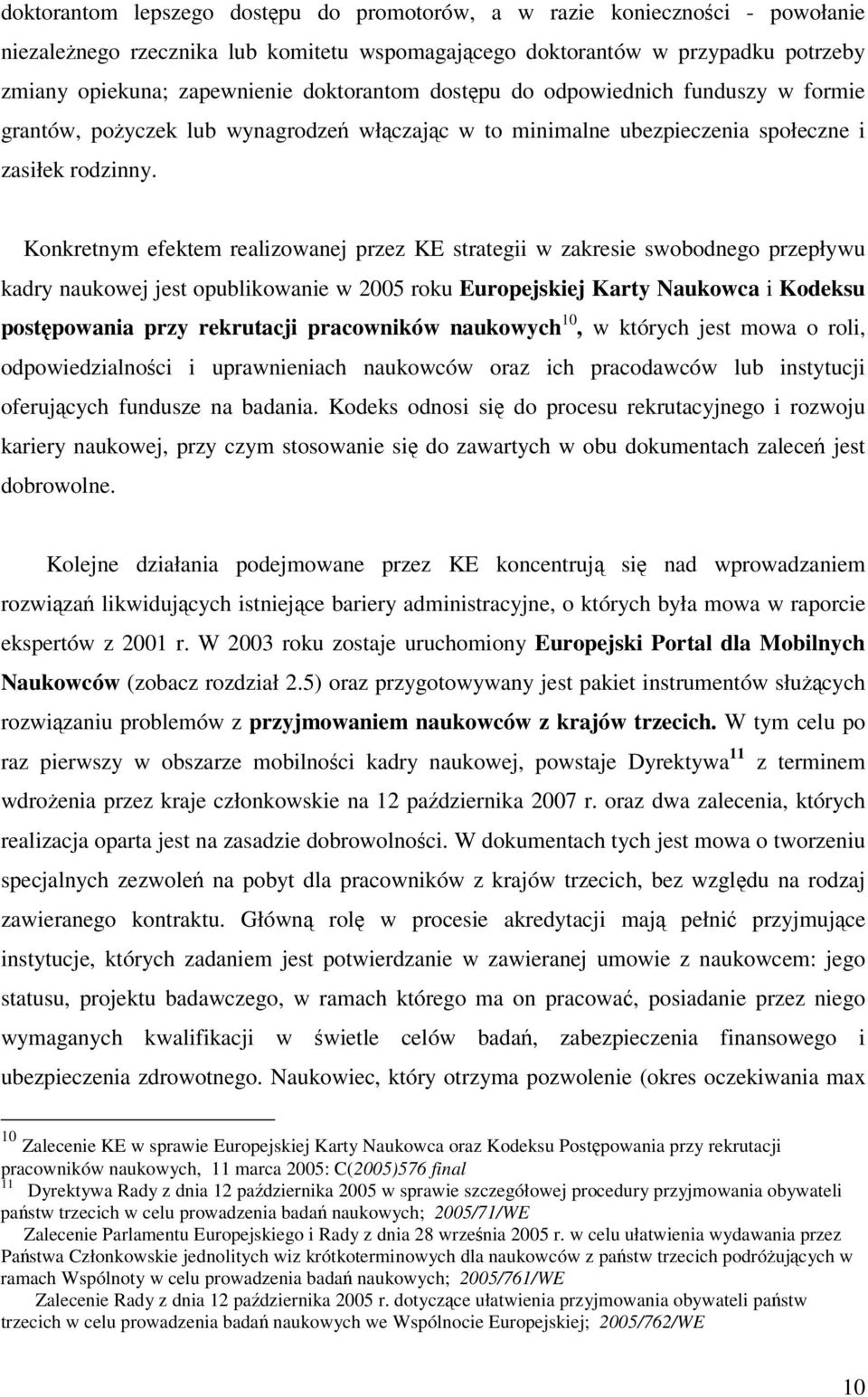 Konkretnym efektem realizowanej przez KE strategii w zakresie swobodnego przepływu kadry naukowej jest opublikowanie w 2005 roku Europejskiej Karty Naukowca i Kodeksu postpowania przy rekrutacji