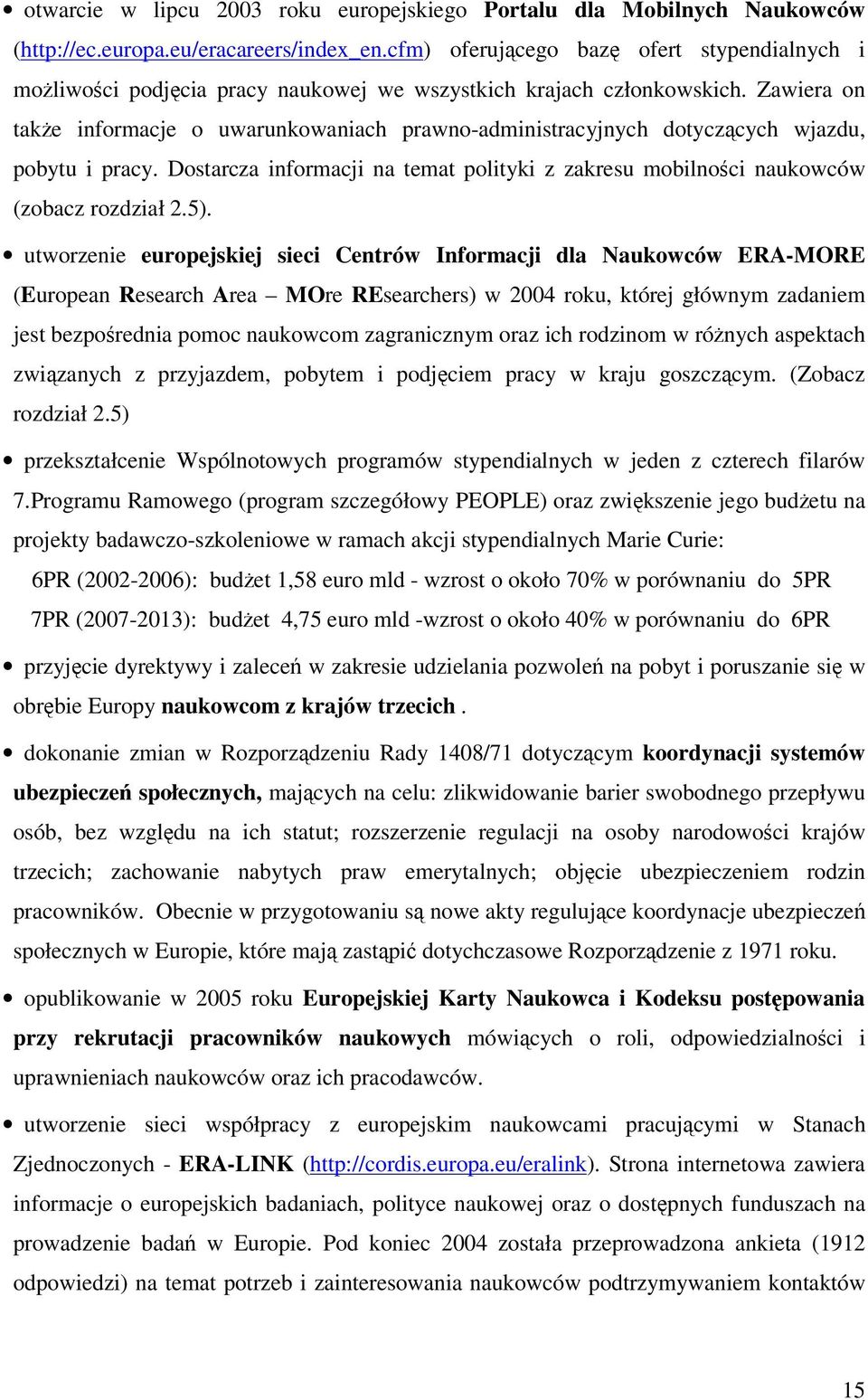 Zawiera on take informacje o uwarunkowaniach prawno-administracyjnych dotyczcych wjazdu, pobytu i pracy. Dostarcza informacji na temat polityki z zakresu mobilnoci naukowców (zobacz rozdział 2.5).