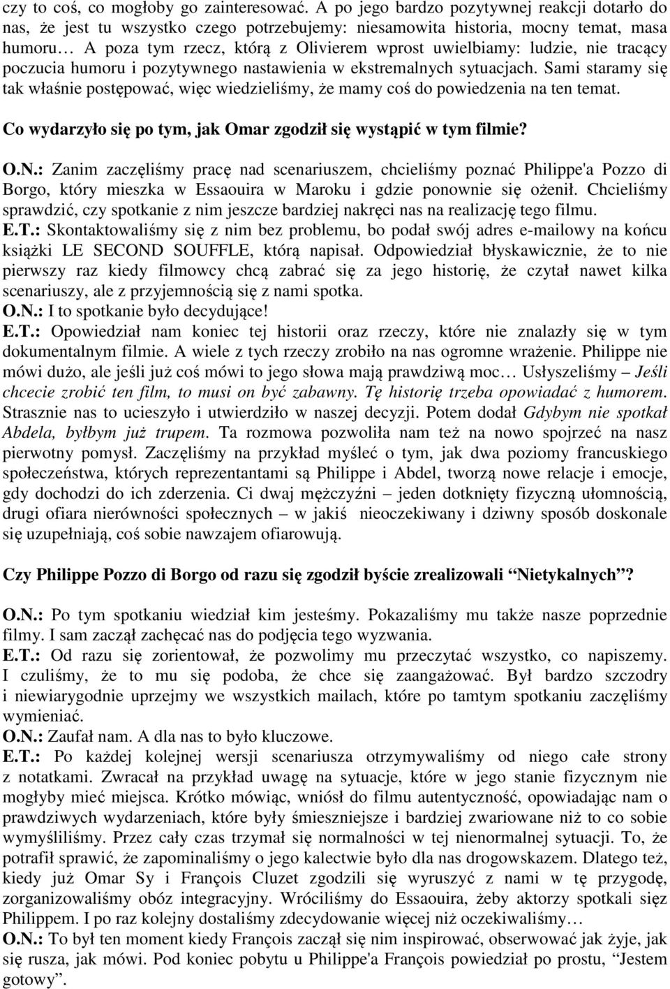 ludzie, nie tracący poczucia humoru i pozytywnego nastawienia w ekstremalnych sytuacjach. Sami staramy się tak właśnie postępować, więc wiedzieliśmy, że mamy coś do powiedzenia na ten temat.