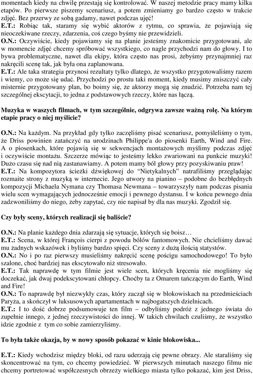 N.: Oczywiście, kiedy pojawiamy się na planie jesteśmy znakomicie przygotowani, ale w momencie zdjęć chcemy spróbować wszystkiego, co nagle przychodzi nam do głowy.