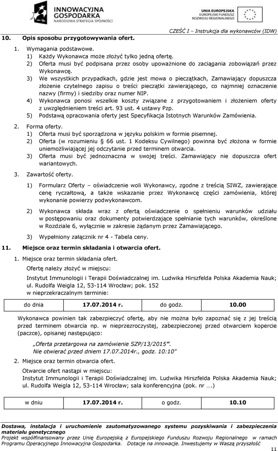 3) We wszystkich przypadkach, gdzie jest mowa o pieczątkach, Zamawiający dopuszcza złożenie czytelnego zapisu o treści pieczątki zawierającego, co najmniej oznaczenie nazwy (firmy) i siedziby oraz