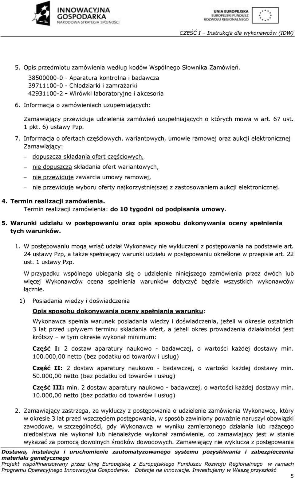 Informacja o zamówieniach uzupełniających: Zamawiający przewiduje udzielenia zamówień uzupełniających o których mowa w art. 67 ust. 1 pkt. 6) ustawy Pzp. 7.